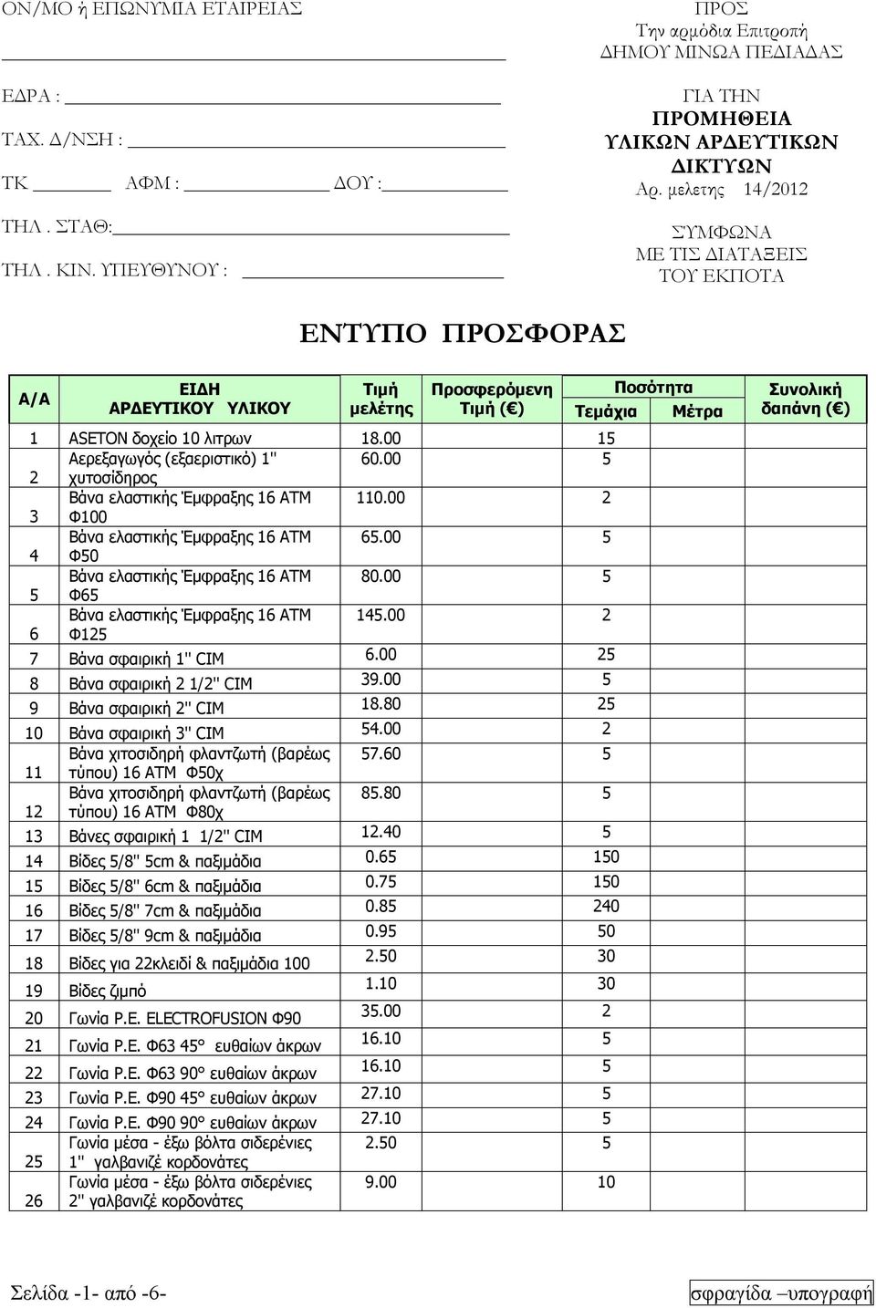 00 1 Αερεξαγωγός (εξαεριστικό) 1'' 60.00 2 χυτοσίδηρος Βάνα ελαστικής Έμφραξης 16 ΑΤΜ 110.00 2 3 Φ100 Βάνα ελαστικής Έμφραξης 16 ΑΤΜ 6.00 4 Φ0 Βάνα ελαστικής Έμφραξης 16 ΑΤΜ 80.