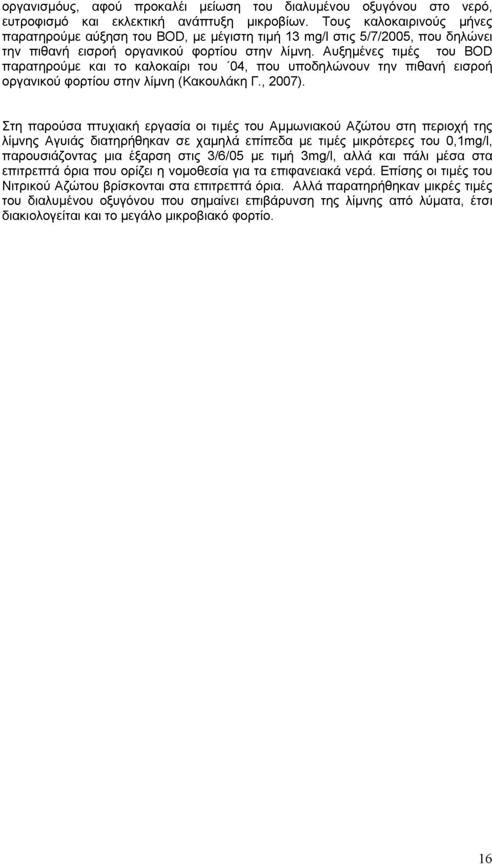 Αυξημένες τιμές του BOD παρατηρούμε και το καλοκαίρι του 04, που υποδηλώνουν την πιθανή εισροή οργανικού φορτίου στην λίμνη (Κακουλάκη Γ., 2007).