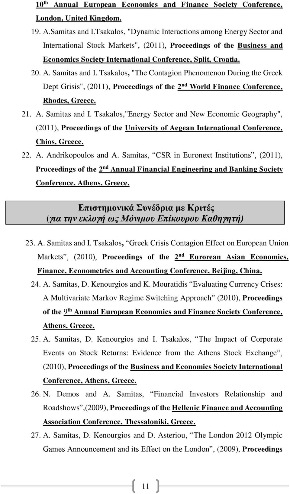 Samitas and I. Tsakalos, "The Contagion Phenomenon During the Greek Dept Grisis", (2011), Proceedings of the 2 nd World Finance Conference, Rhodes, Greece. 21. A. Samitas and I.