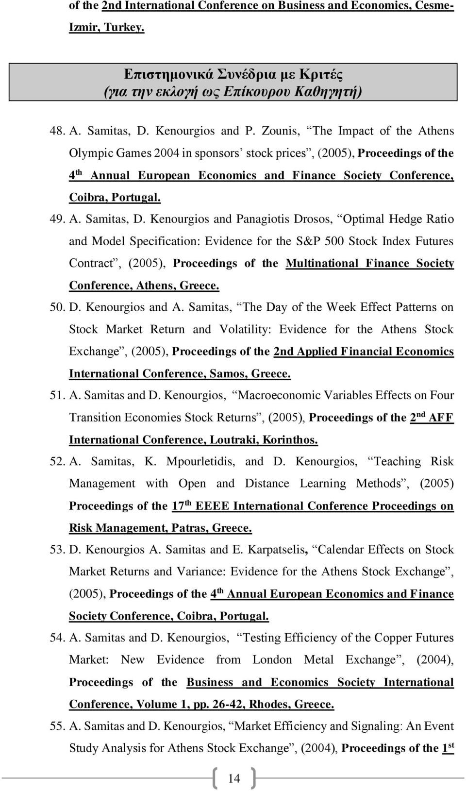 Kenourgios and Panagiotis Drosos, Optimal Hedge Ratio and Model Specification: Evidence for the S&P 500 Stock Index Futures Contract, (2005), Proceedings of the Multinational Finance Society