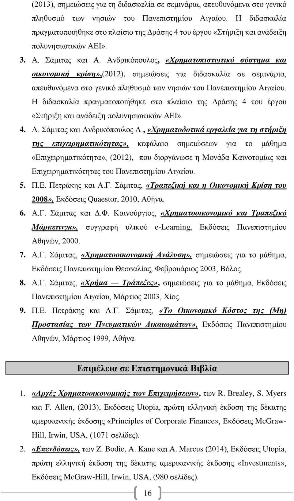 Ανδρικόπουλος, «Χρηματοπιστωτικό σύστημα και οικονομική κρίση»,(2012), σημειώσεις για διδασκαλία σε σεμινάρια, απευθυνόμενα στο γενικό πληθυσμό των νησιών του Πανεπιστημίου Αιγαίου.