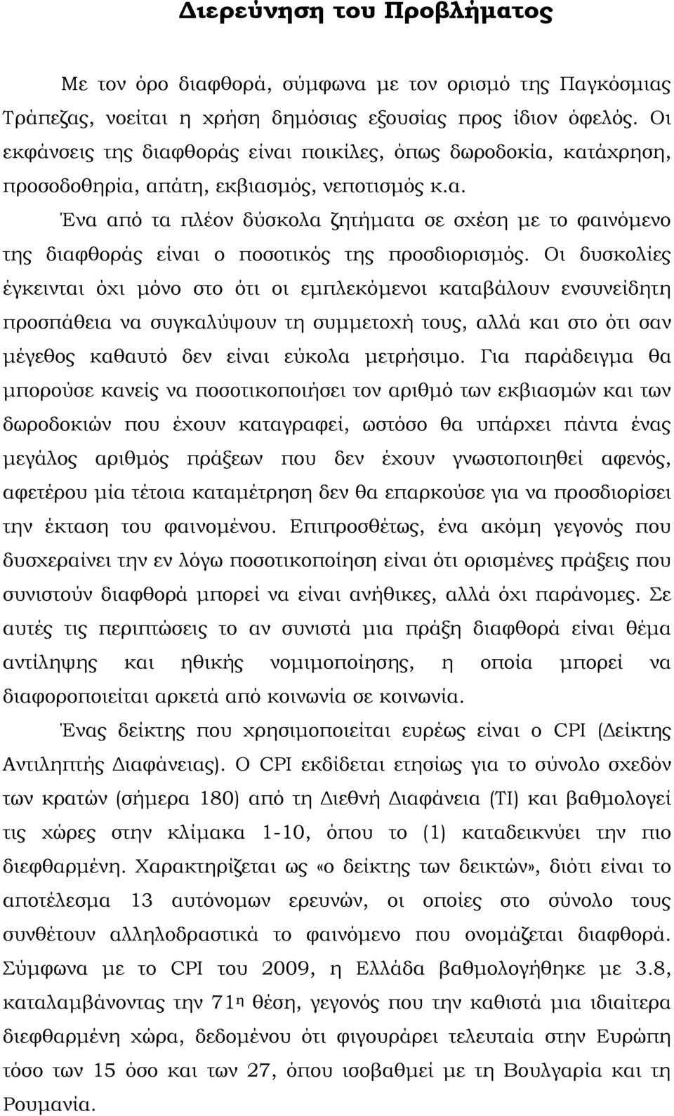 Οι δυσκολίες έγκεινται όχι μόνο στο ότι οι εμπλεκόμενοι καταβάλουν ενσυνείδητη προσπάθεια να συγκαλύψουν τη συμμετοχή τους, αλλά και στο ότι σαν μέγεθος καθαυτό δεν είναι εύκολα μετρήσιμο.