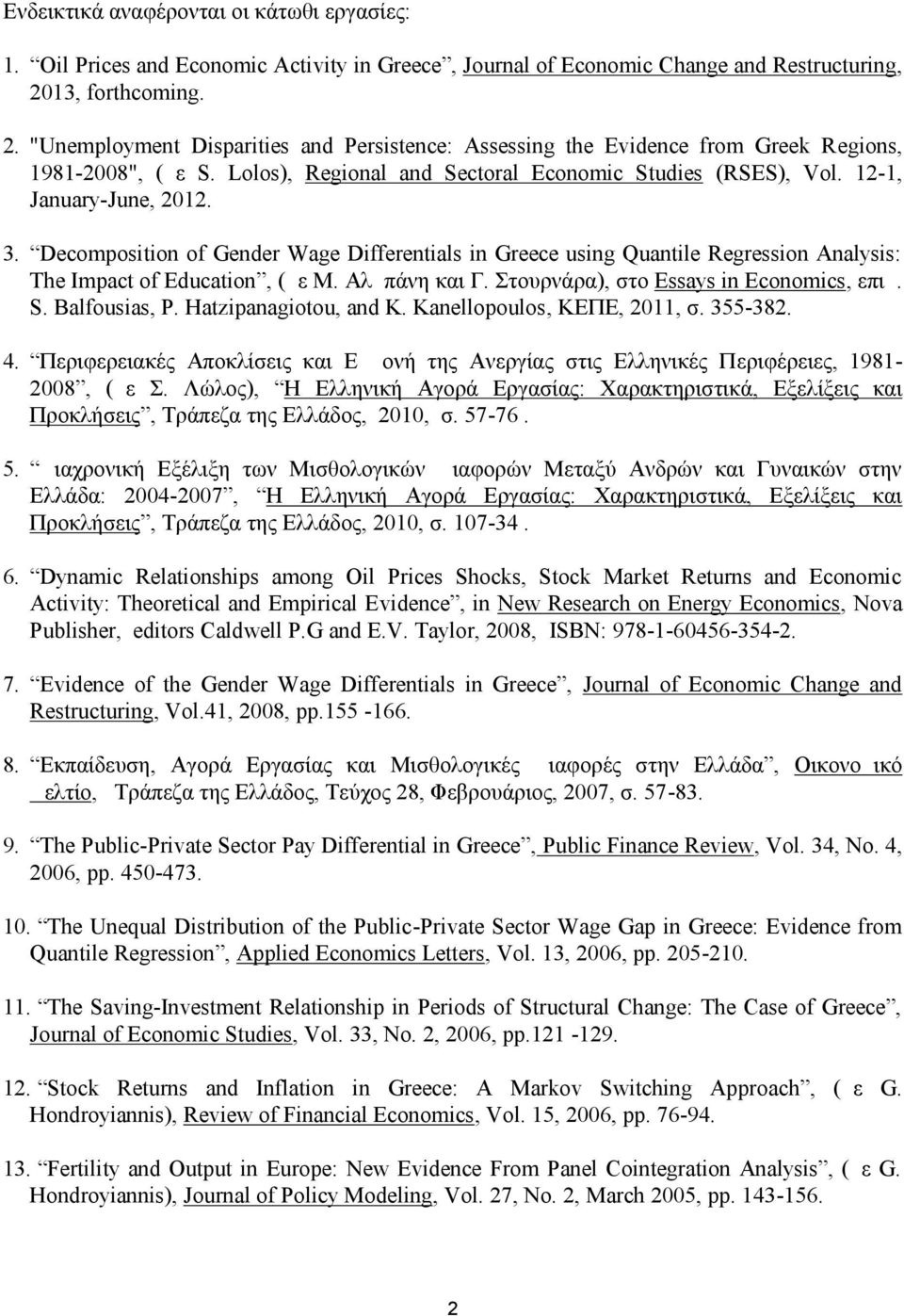12-1, January-June, 2012. 3. Decomposition of Gender Wage Differentials in Greece using Quantile Regression Analysis: The Impact of Education, (με Μ. Αλμπάνη και Γ.