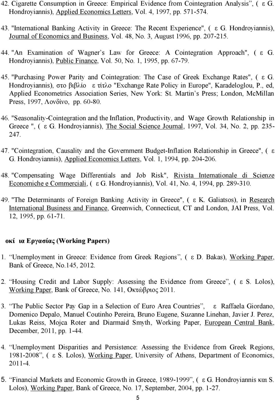 "An Examination of Wagner s Law for Greece: A Cointegration Approach", (με G. Hondroyiannis), Public Finance, Vol. 50, No. 1, 1995, pp. 67-79. 45.