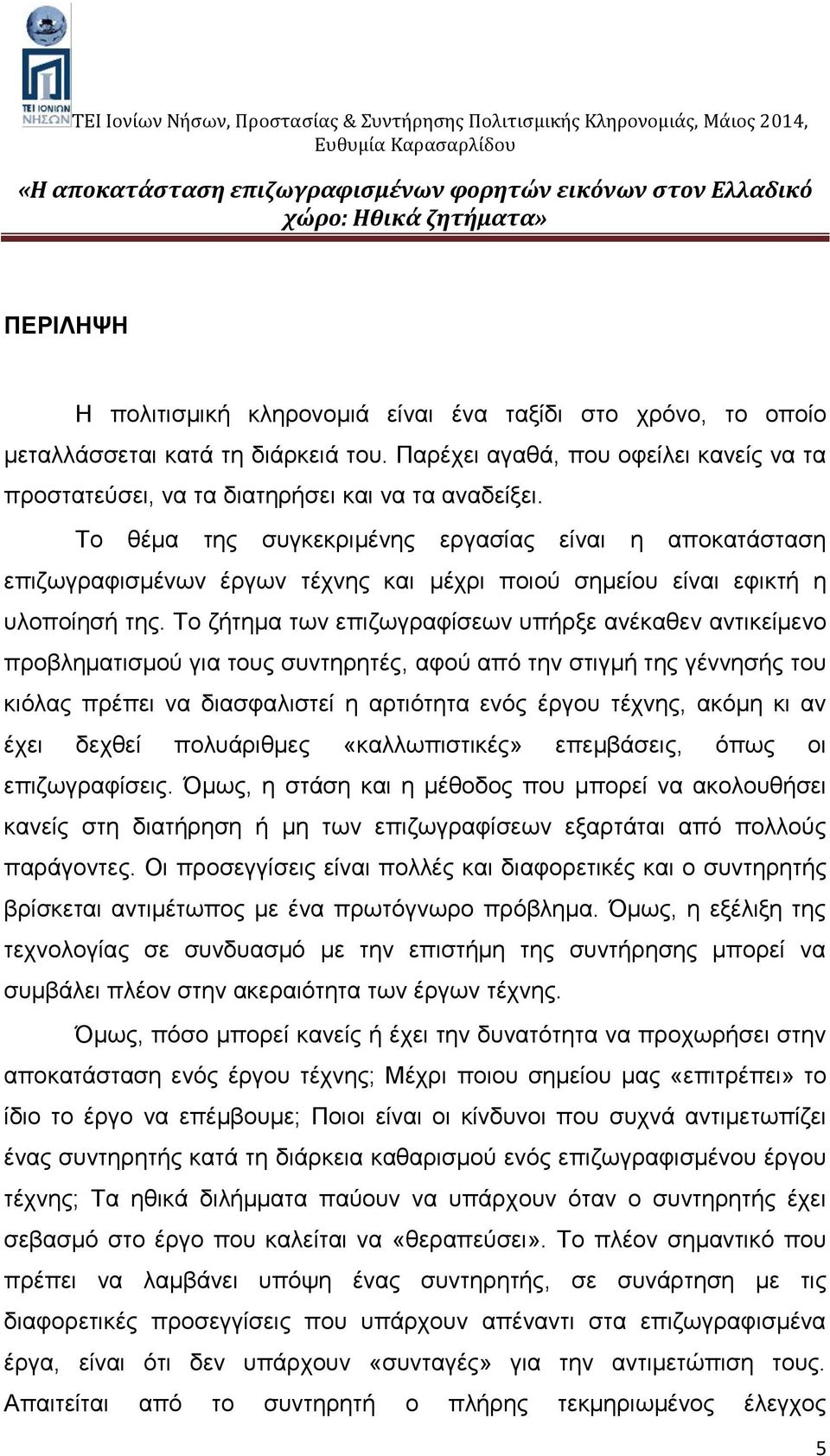 Το ζήτημα των επιζωγραφίσεων υπήρξε ανέκαθεν αντικείμενο προβληματισμού για τους συντηρητές, αφού από την στιγμή της γέννησής του κιόλας πρέπει να διασφαλιστεί η αρτιότητα ενός έργου τέχνης, ακόμη κι