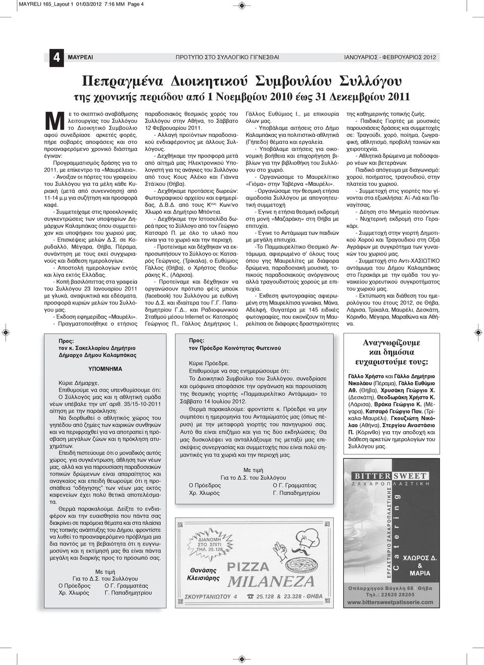 έγιναν: Προγραμματισμός δράσης για το 2011, με επίκεντρο τα «Μαυρέλεια». - Άνοιξαν οι πόρτες του γραφείου του Συλλόγου για τα μέλη κάθε Κυριακή (μετά από συνεννόηση) από 11-14 μ.