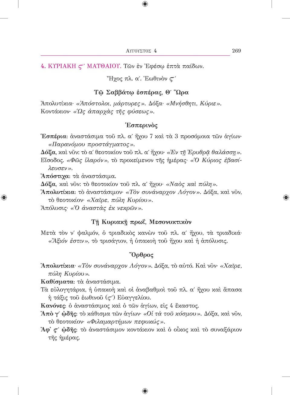 αʹ ἤχου «Ἐν τῇ Ἐρυθρᾷ θαλάσσῃ». Εἴσοδος. «Φῶς ἱλαρόν», τὸ προκείμενον τῆς ἡμέρας «Ὁ Κύριος ἐβασίλευσεν». Ἀπόστιχα: τὰ ἀναστάσιμα. Δόξα, καὶ νῦν: τὸ θεοτοκίον τοῦ πλ. αʹ ἤχου «Ναὸς καὶ πύλη».