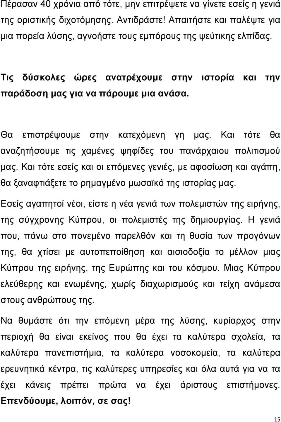 Και τότε θα αναζητήσουμε τις χαμένες ψηφίδες του πανάρχαιου πολιτισμού μας. Και τότε εσείς και οι επόμενες γενιές, με αφοσίωση και αγάπη, θα ξαναφτιάξετε το ρημαγμένο μωσαϊκό της ιστορίας μας.