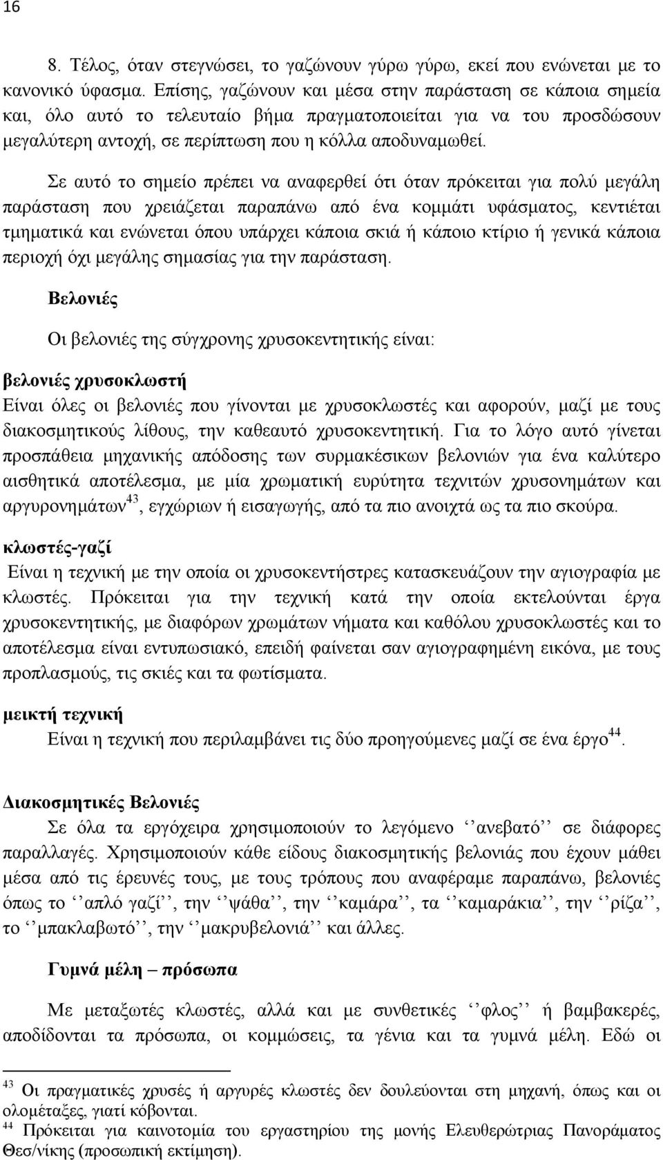 Σε αυτό το σημείο πρέπει να αναφερθεί ότι όταν πρόκειται για πολύ μεγάλη παράσταση που χρειάζεται παραπάνω από ένα κομμάτι υφάσματος, κεντιέται τμηματικά και ενώνεται όπου υπάρχει κάποια σκιά ή