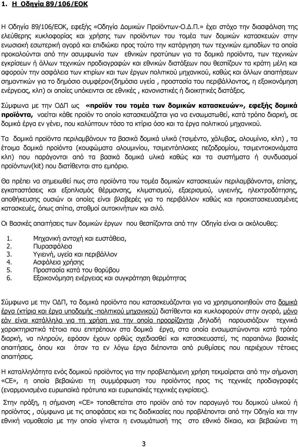 » έχει στόχο την διασφάλιση της ελεύθερης κυκλοφορίας και χρήσης των προϊόντων του τοµέα των δοµικών κατασκευών στην ενωσιακή εσωτερική αγορά και επιδιώκει προς τούτο την κατάργηση των τεχνικών