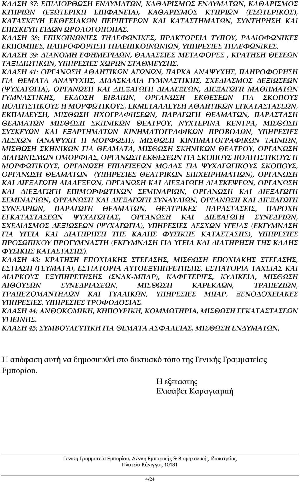 ΚΛΑΣΗ 39: ΔΙΑΝΟΜΗ ΕΦΗΜΕΡΙΔΩΝ, ΘΑΛΑΣΣΙΕΣ ΜΕΤΑΦΟΡΕΣ, ΚΡΑΤΗΣΗ ΘΕΣΕΩΝ ΤΑΞΙΔΙΩΤΙΚΩΝ, ΥΠΗΡΕΣΙΕΣ ΧΩΡΩΝ ΣΤΑΘΜΕΥΣΗΣ.