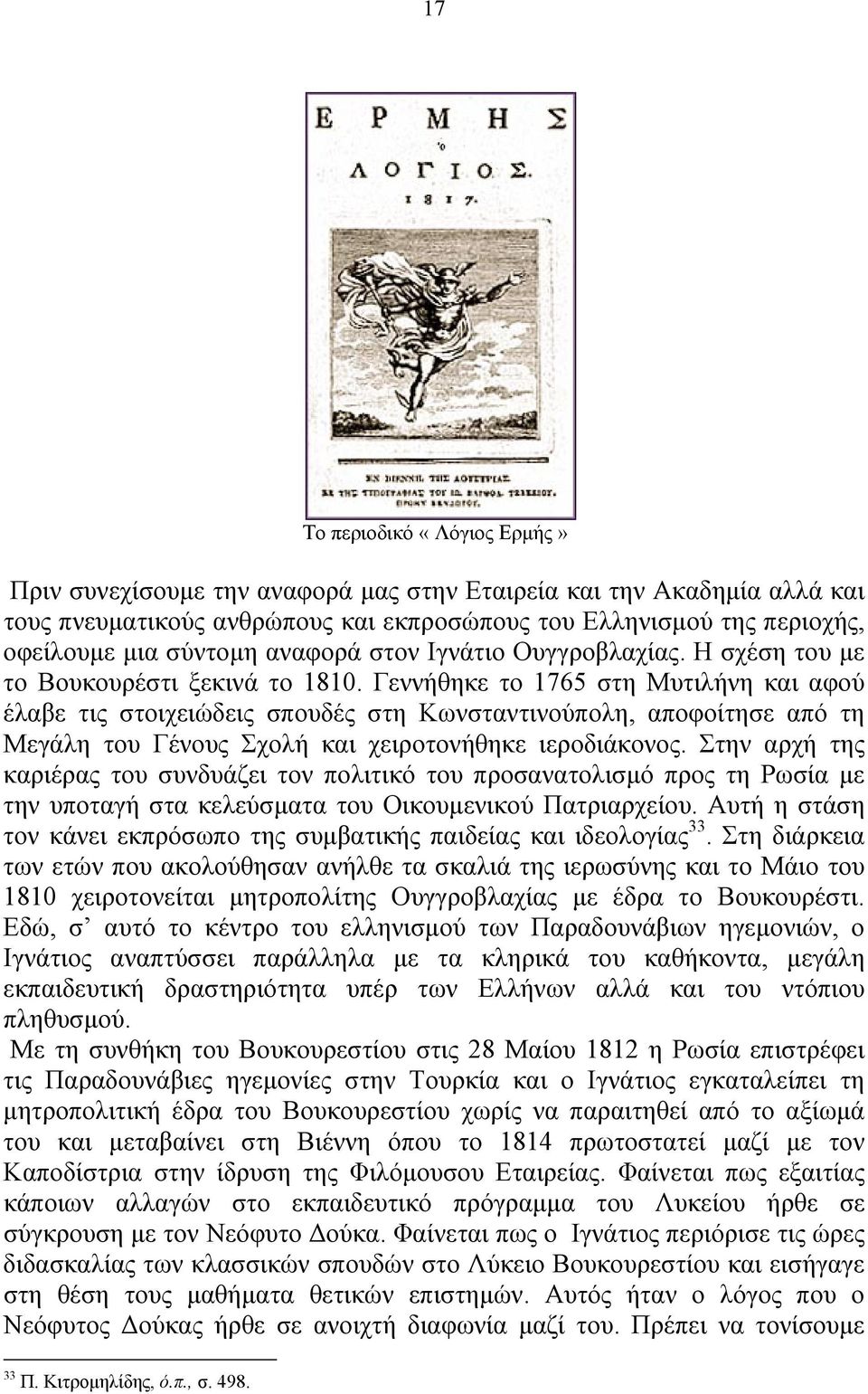 Γεννήθηκε το 1765 στη Μυτιλήνη και αφού έλαβε τις στοιχειώδεις σπουδές στη Κωνσταντινούπολη, αποφοίτησε από τη Μεγάλη του Γένους Σχολή και χειροτονήθηκε ιεροδιάκονος.