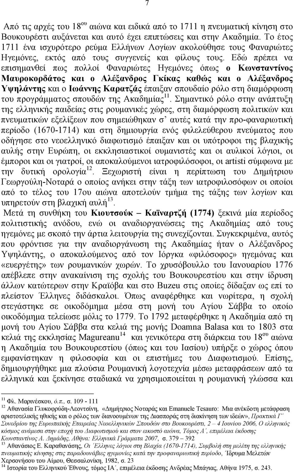 Εδώ πρέπει να επισημανθεί πως πολλοί Φαναριώτες Ηγεμόνες όπως ο Κωνσταντίνος Μαυροκορδάτος και ο Αλέξανδρος Γκίκας καθώς και ο Αλέξανδρος Υψηλάντης και ο Ιωάννης Καρατζάς έπαιξαν σπουδαίο ρόλο στη