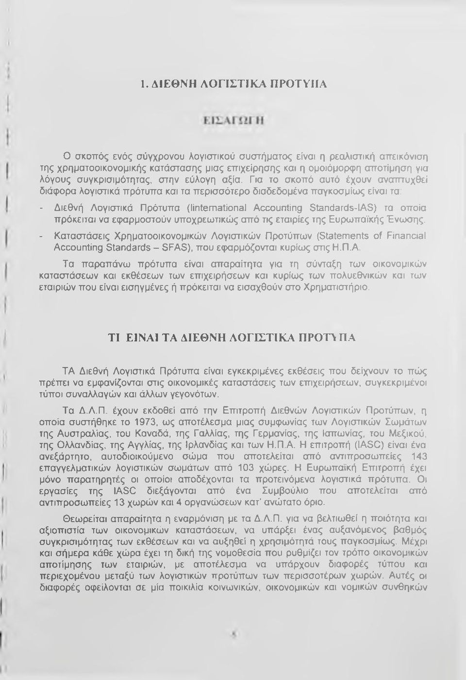 Για το σκοπό αυτό έχουν αναπτυχθεί διάφορα λογιστικά πρότυπα και τα περισσότερο διαδεδομένα παγκοσμίως είναι τα: - Διεθνή Λογιστικά Πρότυπα (lintemational Accounting Standards-IAS) τα οποία πρόκειται