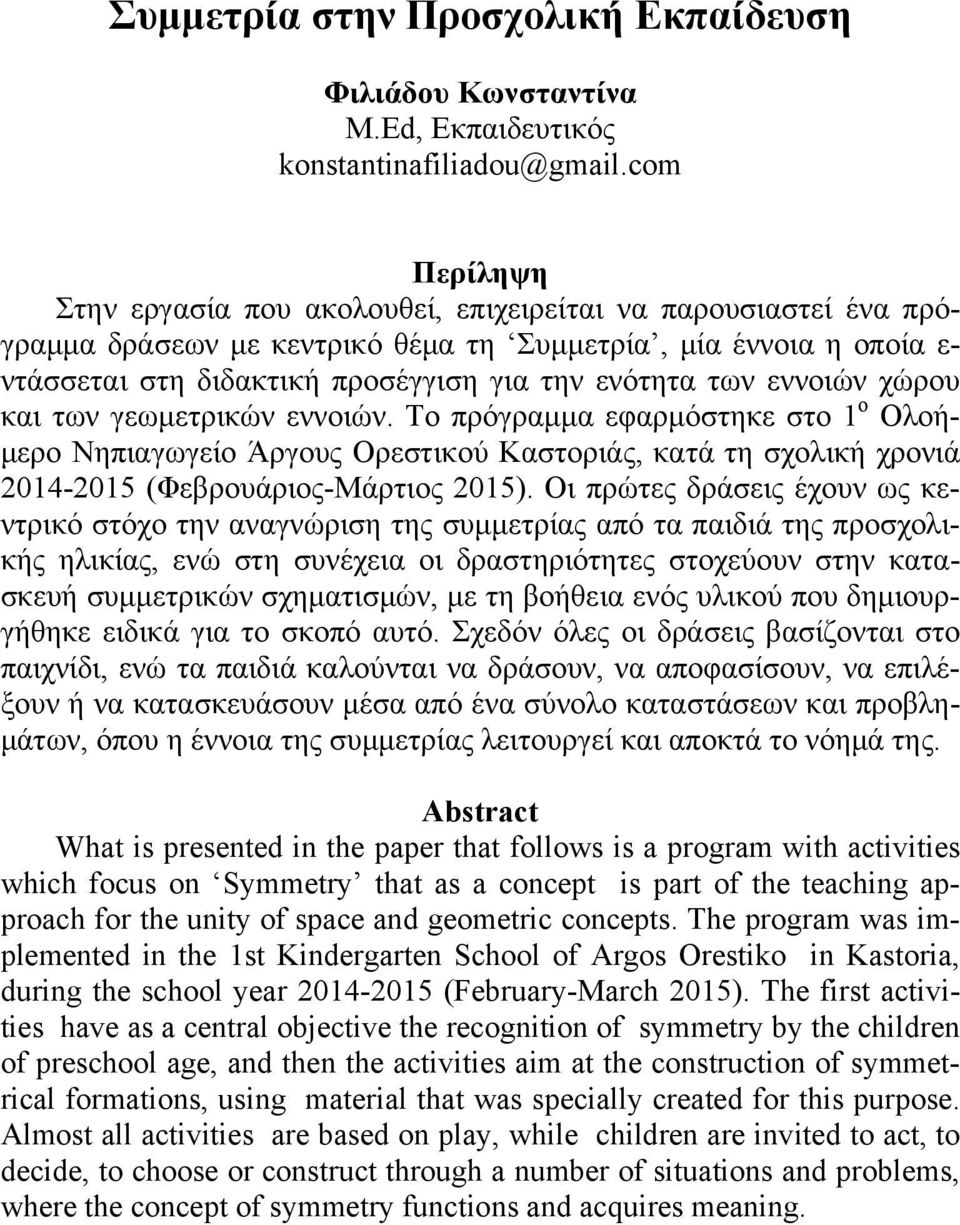 εννοιών χώρου και των γεωμετρικών εννοιών. Το πρόγραμμα εφαρμόστηκε στο 1 ο Ολοήμερο Νηπιαγωγείο Άργους Ορεστικού Καστοριάς, κατά τη σχολική χρονιά 2014-2015 (Φεβρουάριος-Μάρτιος 2015).
