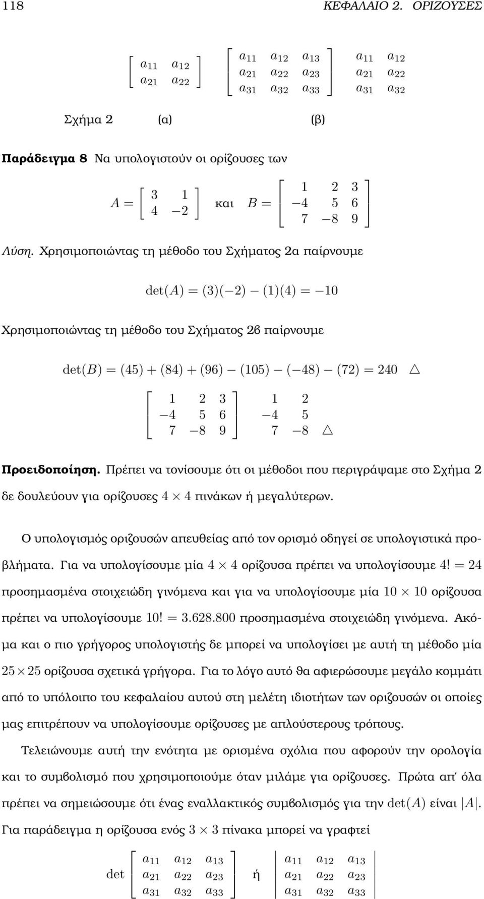 ότι οι µέθοδοι που περιγράψαµε στο Σχήµα δε δουλεύουν για ορίζουσες 4 4 πινάκων ή µεγαλύτερων Ο υπολογισµός οριζουσών απευθείας από τον ορισµό οδηγεί σε υπολογιστικά προ- ϐλήµατα Για να υπολογίσουµε