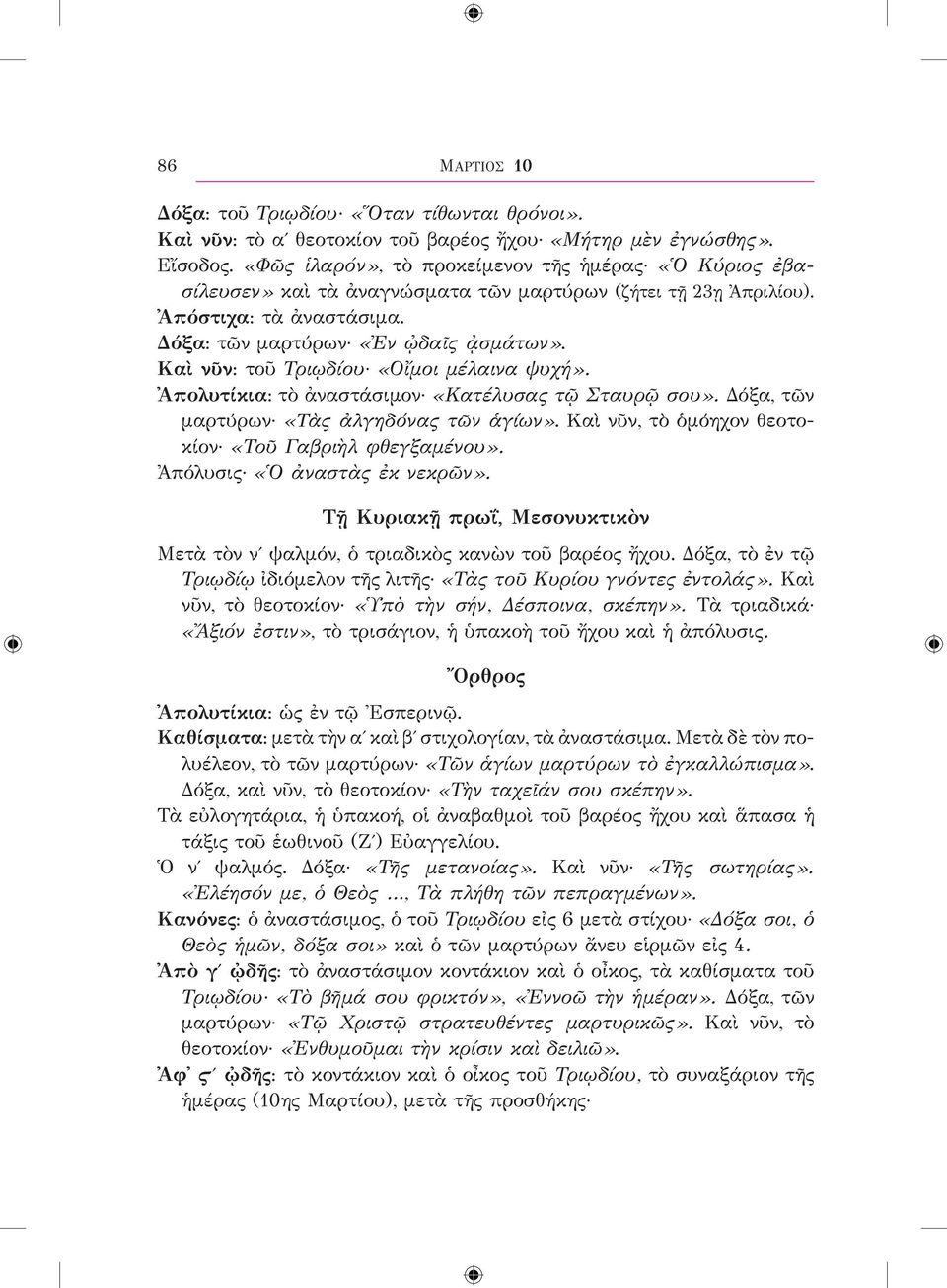 Καὶ νῦν: τοῦ Τριῳδίου «Οἴμοι μέλαινα ψυχή». Ἀπολυτίκια: τὸ ἀναστάσιμον «Κατέλυσας τῷ Σταυρῷ σου». Δόξα, τῶν μαρτύρων «Τὰς ἀλγηδόνας τῶν ἁγίων». Καὶ νῦν, τὸ ὁμόηχον θεοτοκίον «Τοῦ Γαβριὴλ φθεγξαμένου».