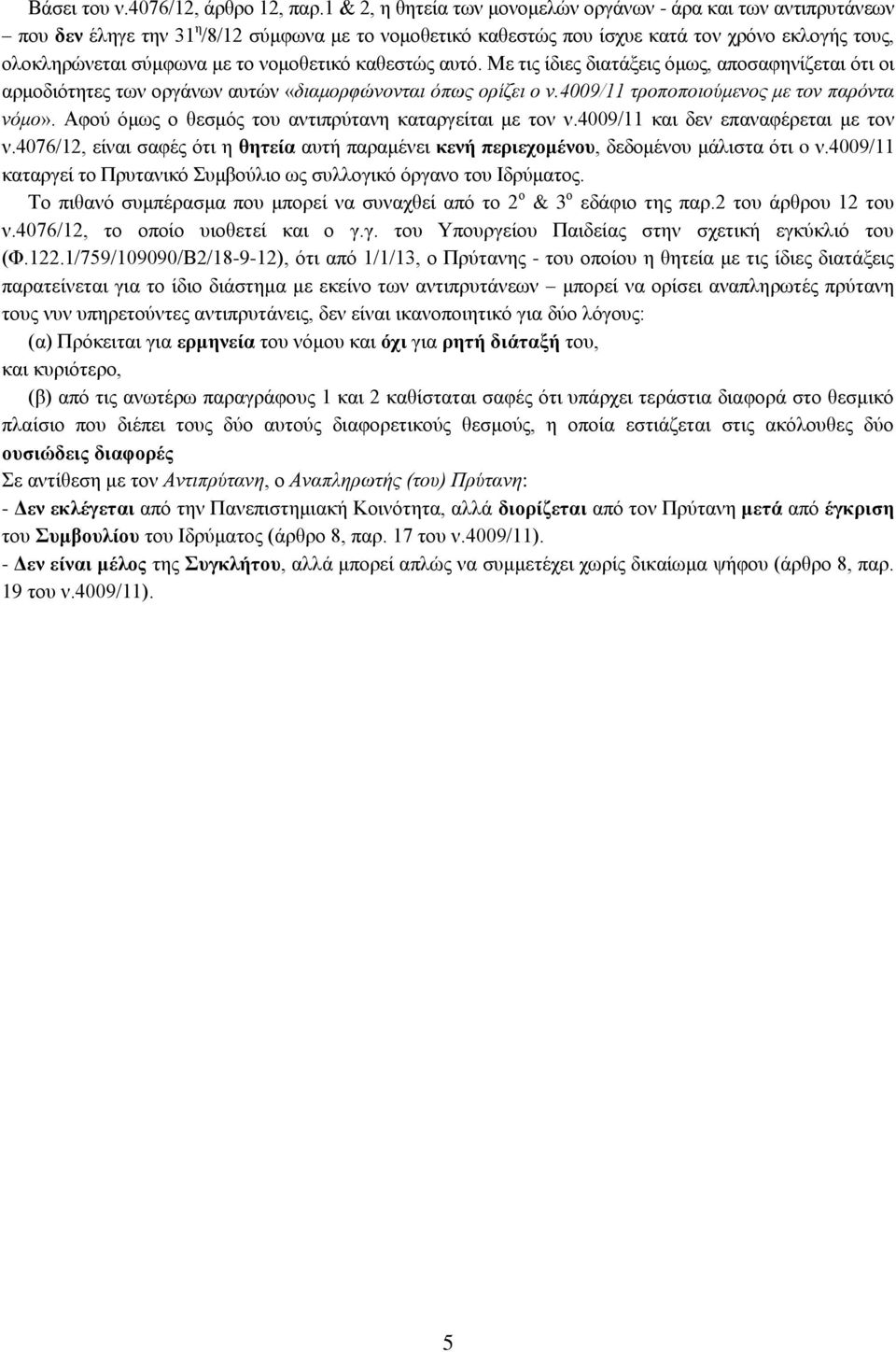 νομοθετικό καθεστώς αυτό. Με τις ίδιες διατάξεις όμως, αποσαφηνίζεται ότι οι αρμοδιότητες των οργάνων αυτών «διαμορφώνονται όπως ορίζει ο ν.4009/11 τροποποιούμενος με τον παρόντα νόμο».