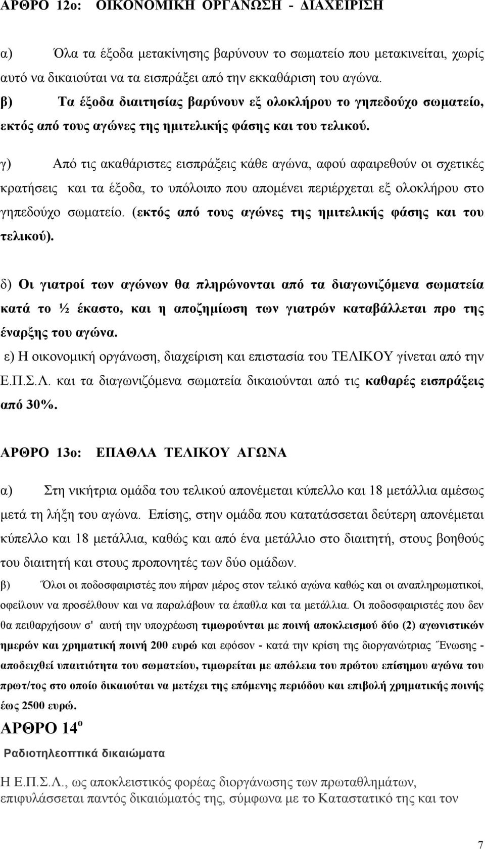 γ) Από τις ακαθάριστες εισπράξεις κάθε αγώνα, αφού αφαιρεθούν οι σχετικές κρατήσεις και τα έξοδα, το υπόλοιπο που αποµένει περιέρχεται εξ ολοκλήρου στο γηπεδούχο σωµατείο.