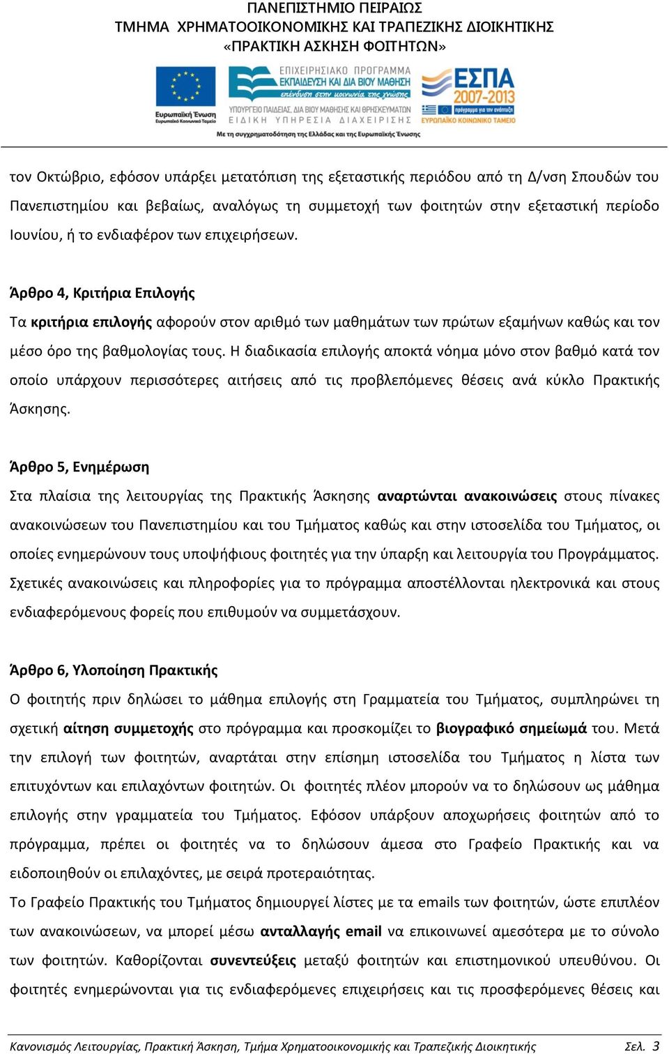 Η διαδικασία επιλογής αποκτά νόημα μόνο στον βαθμό κατά τον οποίο υπάρχουν περισσότερες αιτήσεις από τις προβλεπόμενες θέσεις ανά κύκλο Πρακτικής Άσκησης.