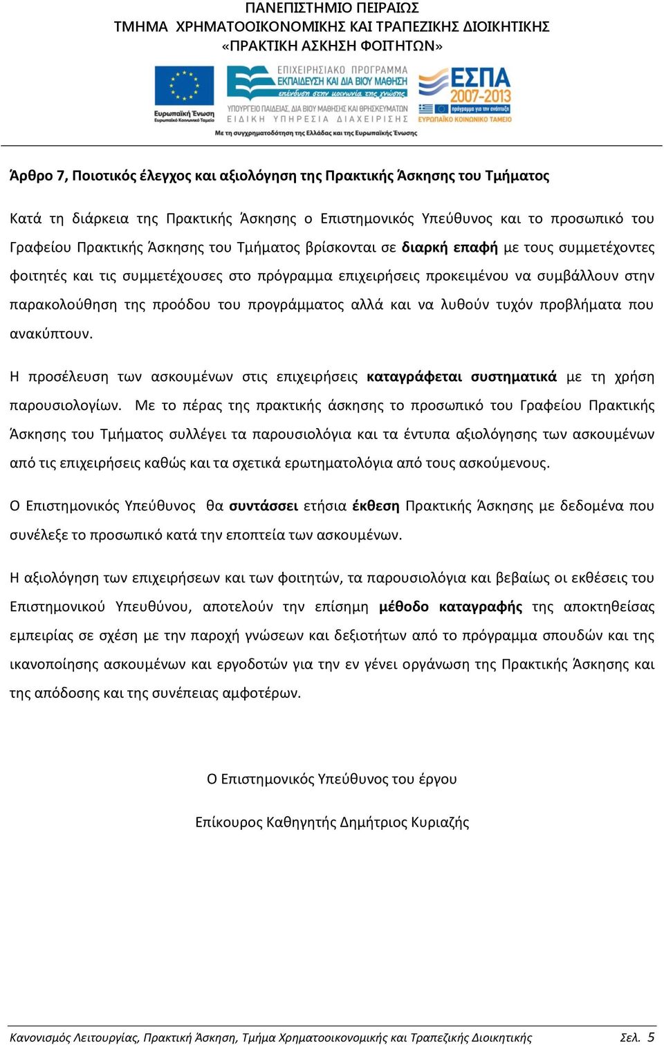 να λυθούν τυχόν προβλήματα που ανακύπτουν. Η προσέλευση των ασκουμένων στις επιχειρήσεις καταγράφεται συστηματικά με τη χρήση παρουσιολογίων.