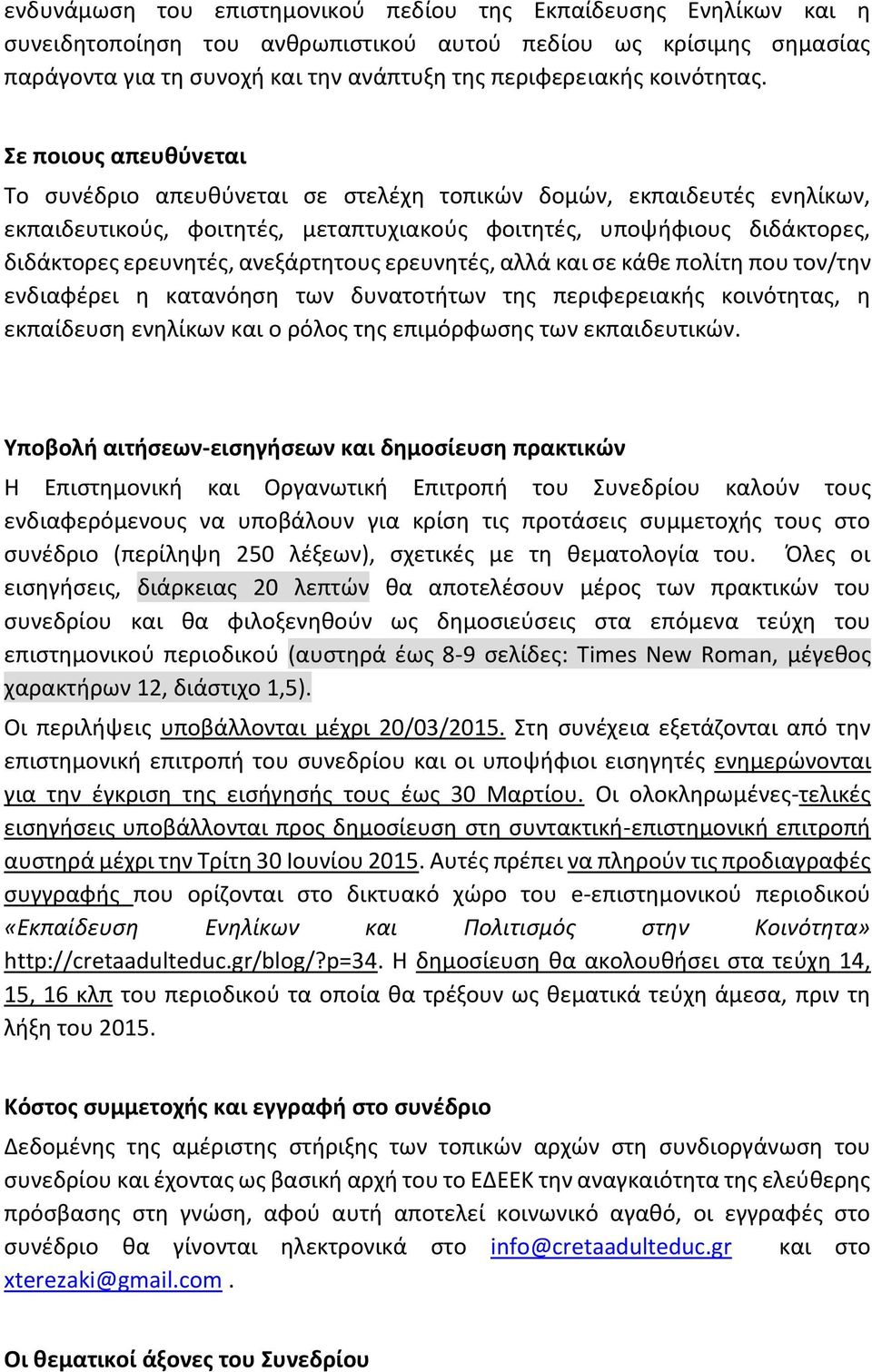 Σε ποιους απευθύνεται Το συνέδριο απευθύνεται σε στελέχη τοπικών δομών, εκπαιδευτές ενηλίκων, εκπαιδευτικούς, φοιτητές, μεταπτυχιακούς φοιτητές, υποψήφιους διδάκτορες, διδάκτορες ερευνητές,