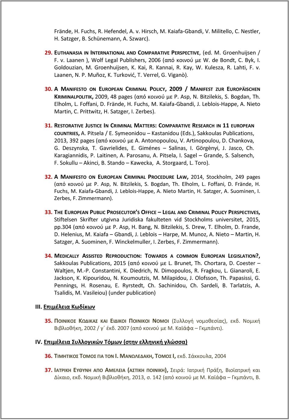 Verrel, G. Viganò). 30. Α MANIFESTO ON EUROPEAN CRIMINAL POLICY, 2009 / ΜANIFEST ZUR EUROPÄISCHEN KRIMINALPOLITIK, 2009, 48 pages (από κοινού με P. Asp, N. Bitzilekis, S. Bogdan, Th. Elholm, L.