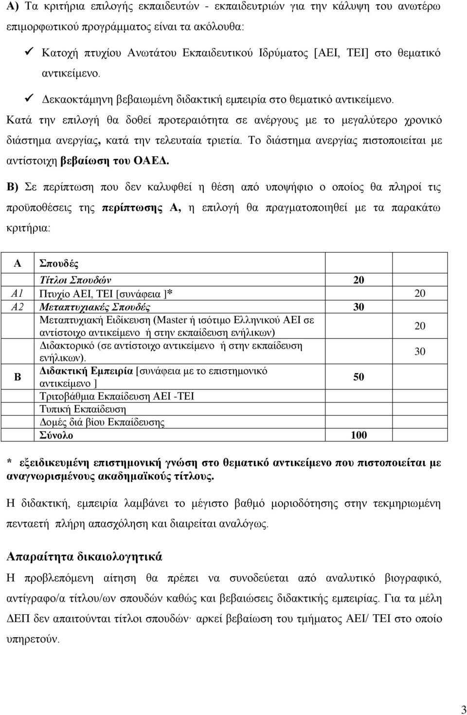 Καηά ηελ επηινγή ζα δνζεί πξνηεξαηόηεηα ζε αλέξγνπο κε ην κεγαιύηεξν ρξνληθό δηάζηεκα αλεξγίαο, θαηά ηελ ηειεπηαία ηξηεηία. Σν δηάζηεκα αλεξγίαο πηζηνπνηείηαη κε αληίζηνηρε βεβαίωζε ηνπ ΟΑΔΓ.