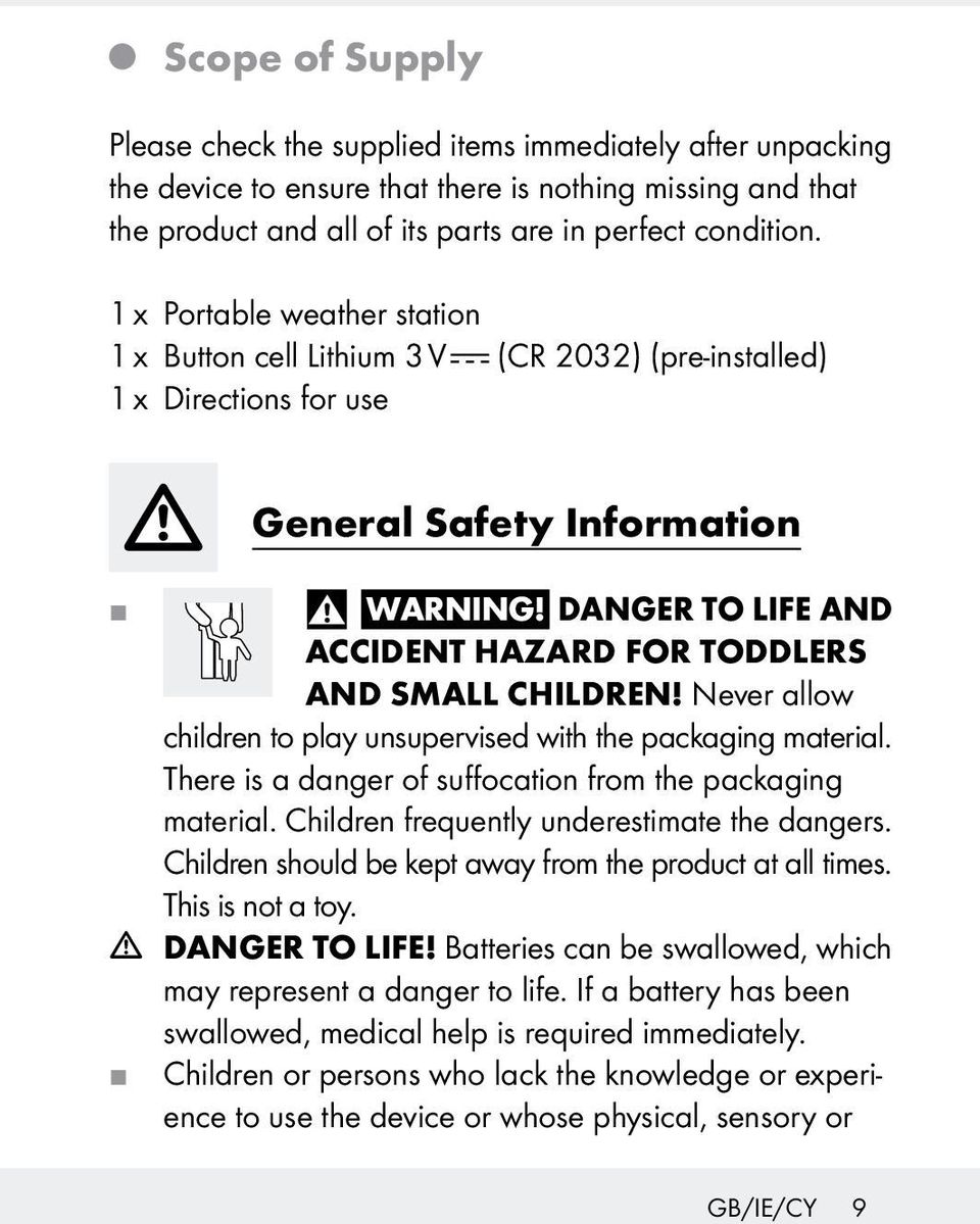 DANGER TO LIFE AND ACCIDENT HAZARD FOR TODDLERS AND SMALL CHILDREN! Never allow children to play unsupervised with the packaging material. There is a danger of suffocation from the packaging material.