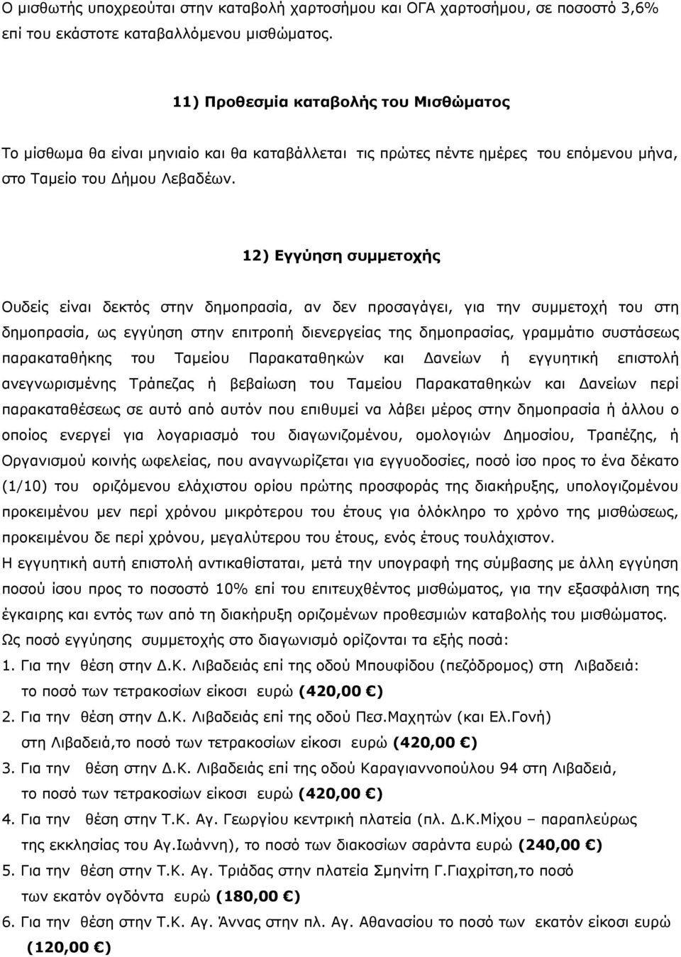 12) Εγγύηση συμμετοχής Ουδείς είναι δεκτός στην δημοπρασία, αν δεν προσαγάγει, για την συμμετοχή του στη δημοπρασία, ως εγγύηση στην επιτροπή διενεργείας της δημοπρασίας, γραμμάτιο συστάσεως