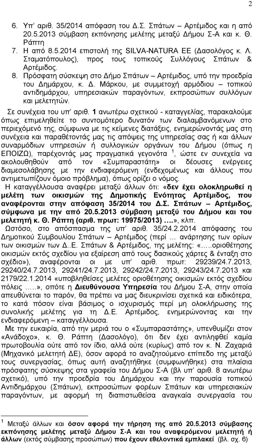 μο Σπάτων Αρτέμιδος, υπό την προεδρία του Δημάρχου, κ. Δ. Μάρκου, με συμμετοχή αρμόδιου τοπικού αντιδημάρχου, υπηρεσιακών παραγόντων, εκπροσώπων συλλόγων και μελετητών. Σε συνέχεια του υπ αριθ.