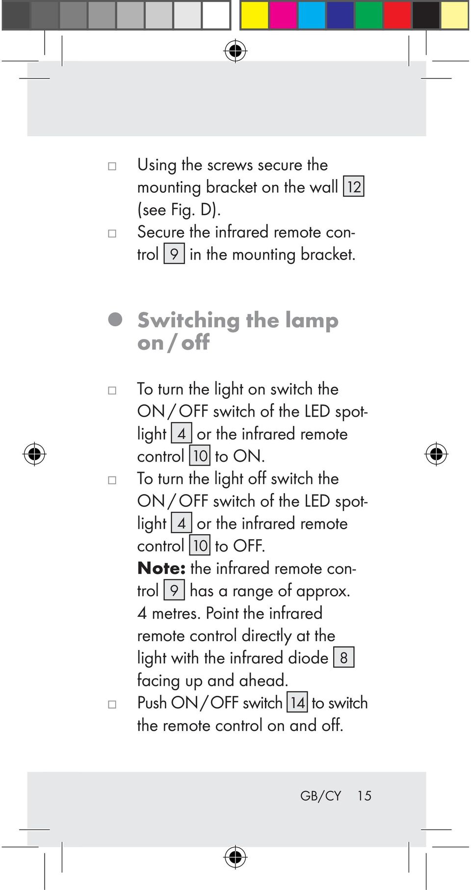 To turn the light off switch the ON / OFF switch of the LED spotlight 4 or the infrared remote control 10 to OFF.
