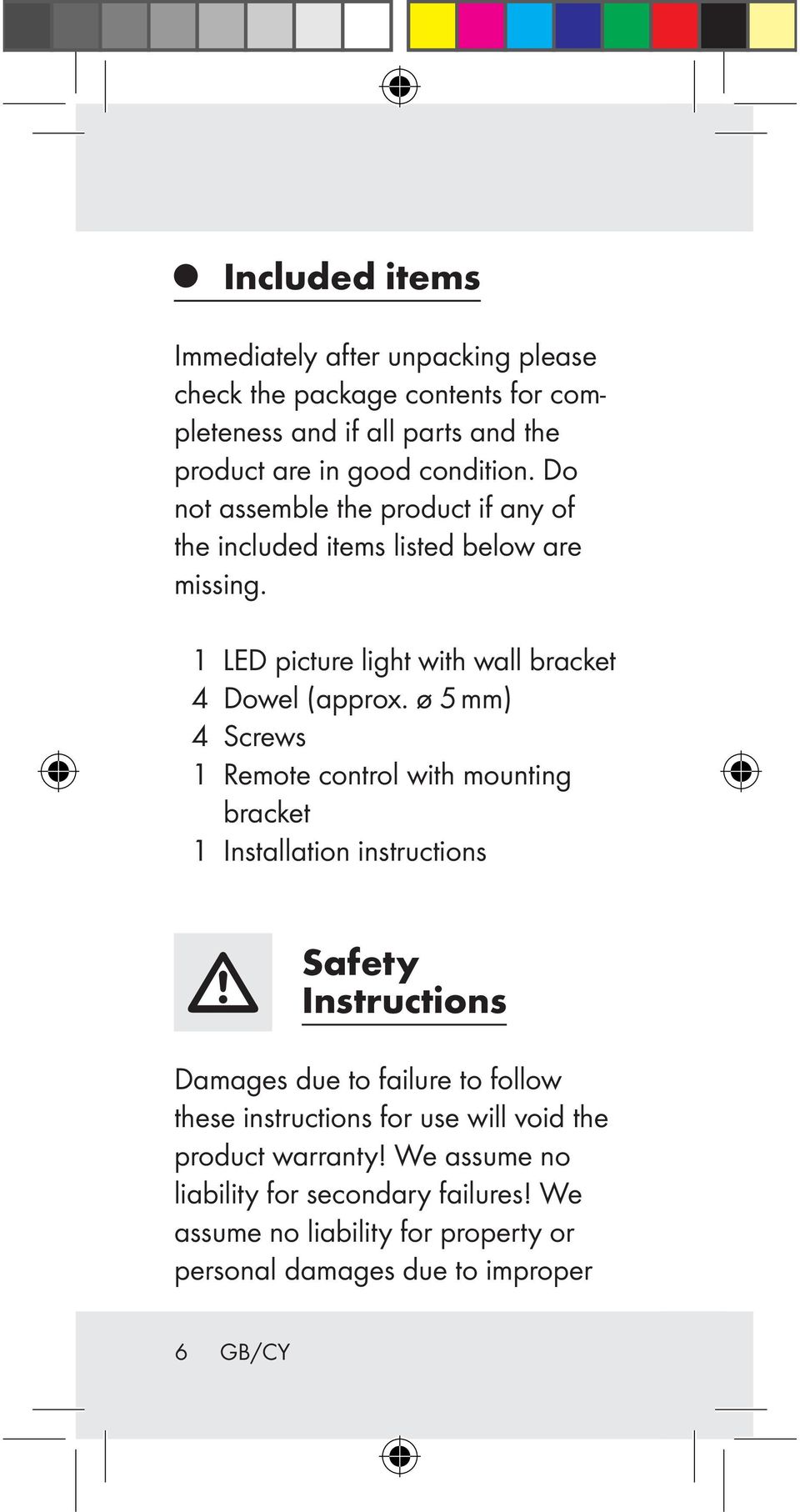ø 5 mm) 4 Screws 1 Remote control with mounting bracket 1 Installation instructions Safety Instructions Damages due to failure to follow these