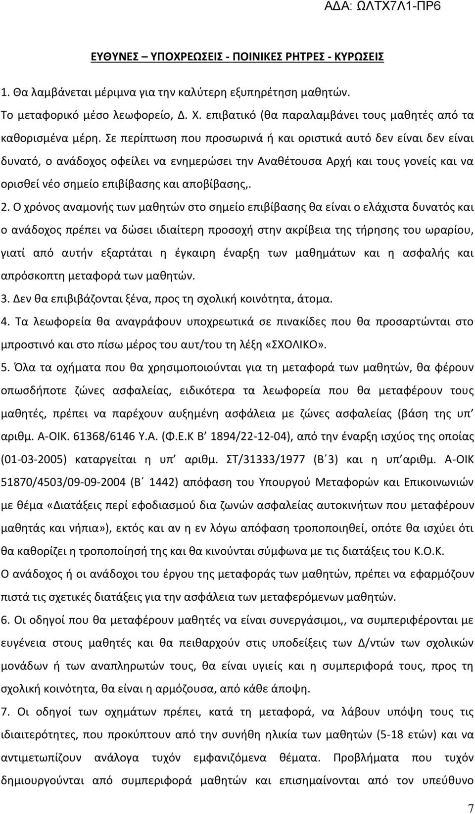 Σε περίπτωση που προσωρινά ή και οριστικά αυτό δεν είναι δεν είναι δυνατό, ο ανάδοχος οφείλει να ενημερώσει την Αναθέτουσα Αρχή και τους γονείς και να ορισθεί νέο σημείο επιβίβασης και αποβίβασης,. 2.