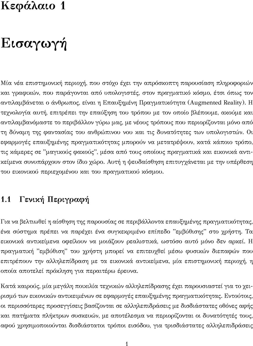 Η τεχνολογία αυτή, επιτρέπει την επαύξηση του τρόπου με τον οποίο βλέπουμε, ακούμε και αντιλαμβανόμαστε το περιβάλλον γύρω μας, με νέους τρόπους που περιορίζονται μόνο από τη δύναμη της φαντασίας του