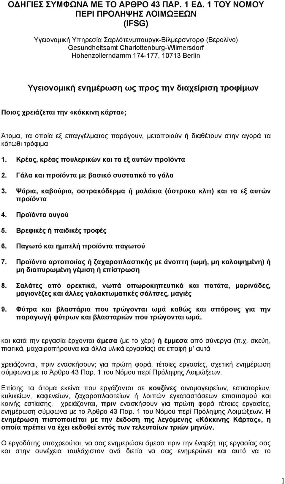 ενημέρωση ως προς την διαχείριση τροφίμων Ποιος χρειάζεται την «κόκκινη κάρτα»; Άτομα, τα οποία εξ επαγγέλματος παράγουν, μεταποιούν ή διαθέτουν στην αγορά τα κάτωθι τρόφιμα 1.