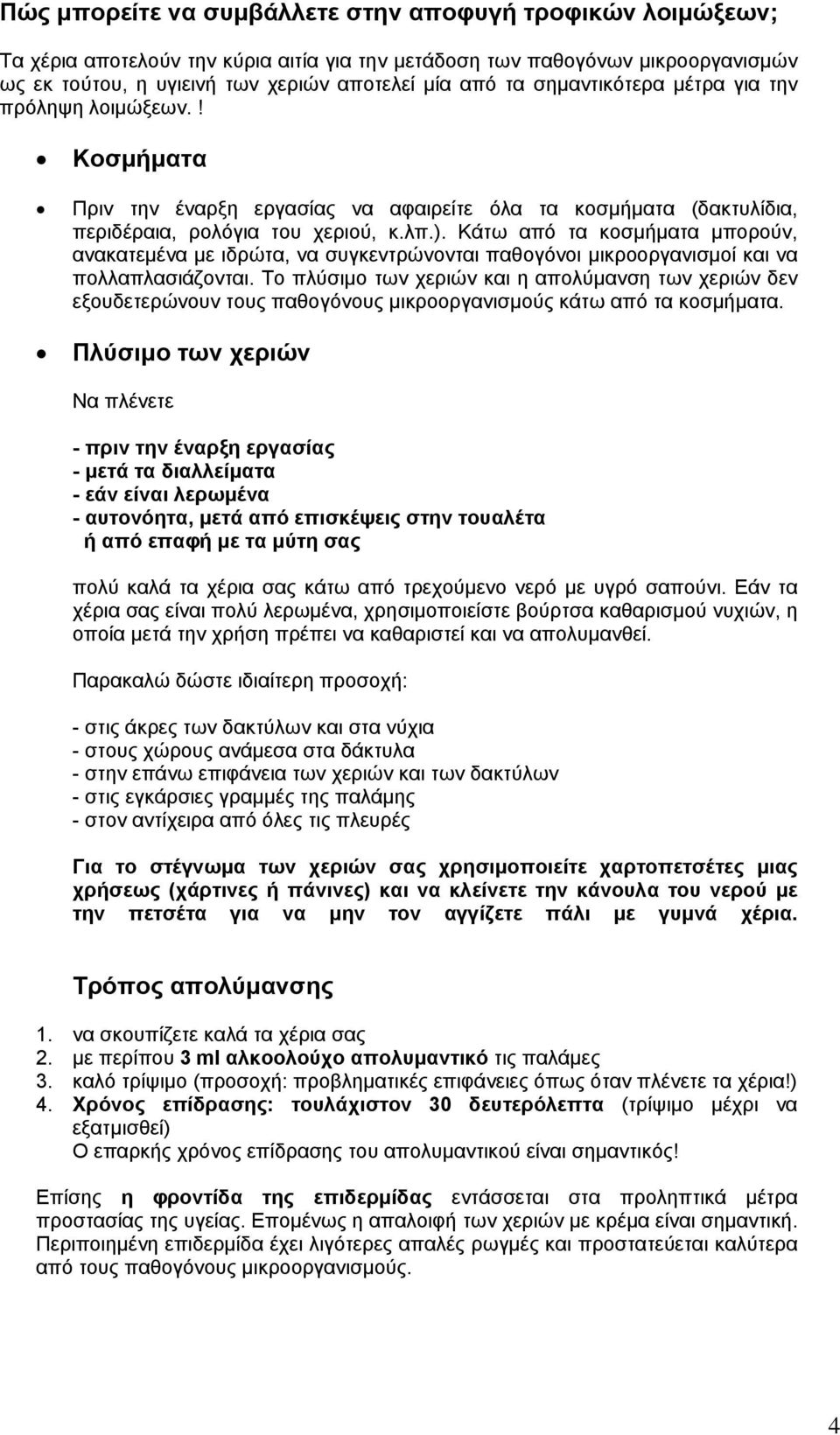 Κάτω από τα κοσμήματα μπορούν, ανακατεμένα με ιδρώτα, να συγκεντρώνονται παθογόνοι μικροοργανισμοί και να πολλαπλασιάζονται.