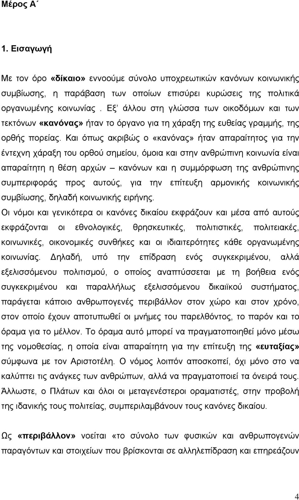 Και όπως ακριβώς ο «κανόνας» ήταν απαραίτητος για την έντεχνη χάραξη του ορθού σημείου, όμοια και στην ανθρώπινη κοινωνία είναι απαραίτητη η θέση αρχών κανόνων και η συμμόρφωση της ανθρώπινης