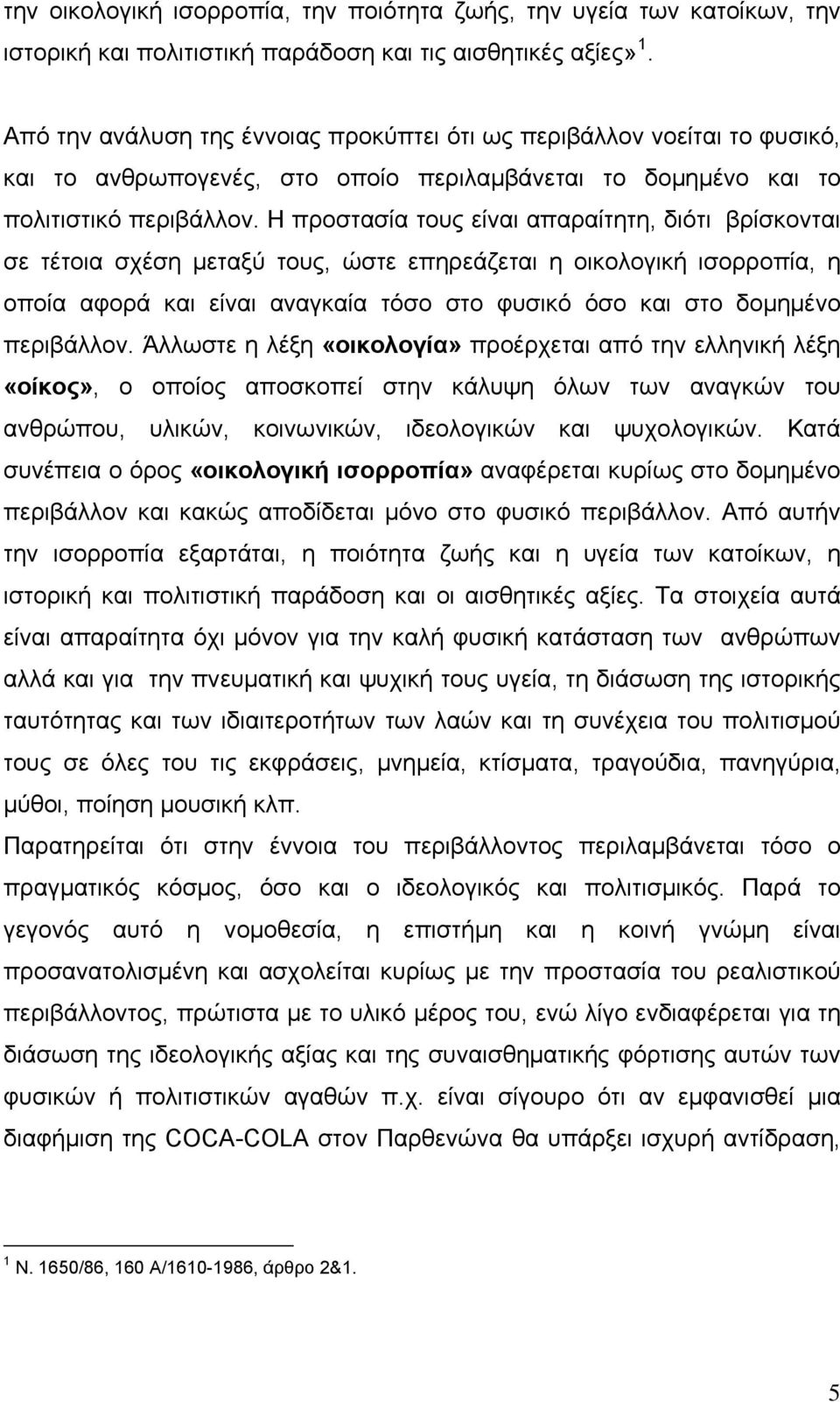 Η προστασία τους είναι απαραίτητη, διότι βρίσκονται σε τέτοια σχέση μεταξύ τους, ώστε επηρεάζεται η οικολογική ισορροπία, η οποία αφορά και είναι αναγκαία τόσο στο φυσικό όσο και στο δομημένο