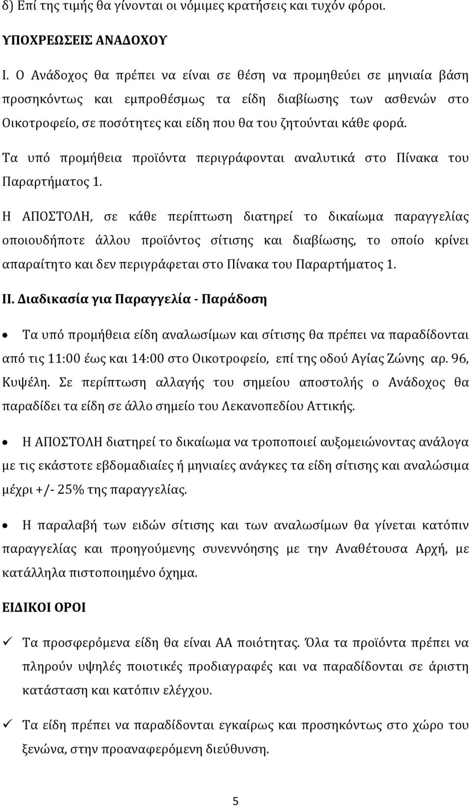 Τα υπό προμήθεια προϊόντα περιγράφονται αναλυτικά στο Πίνακα του Παραρτήματος 1.