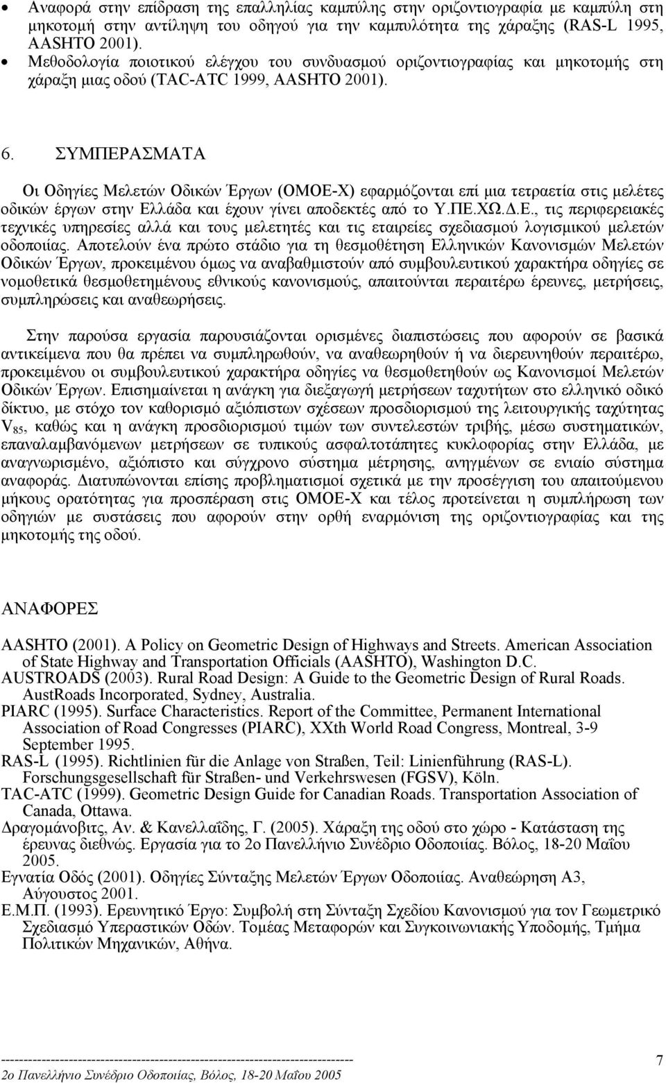 ΣΥΜΠΕΡΑΣΜΑΤΑ Οι Οδηγίες Μελετών Οδικών Έργων (ΟΜΟΕ-Χ) εφαρµόζονται επί µια τετραετία στις µελέτες οδικών έργων στην Ελλάδα και έχουν γίνει αποδεκτές από το Υ.ΠΕ.ΧΩ..Ε., τις περιφερειακές τεχνικές υπηρεσίες αλλά και τους µελετητές και τις εταιρείες σχεδιασµού λογισµικού µελετών οδοποιίας.