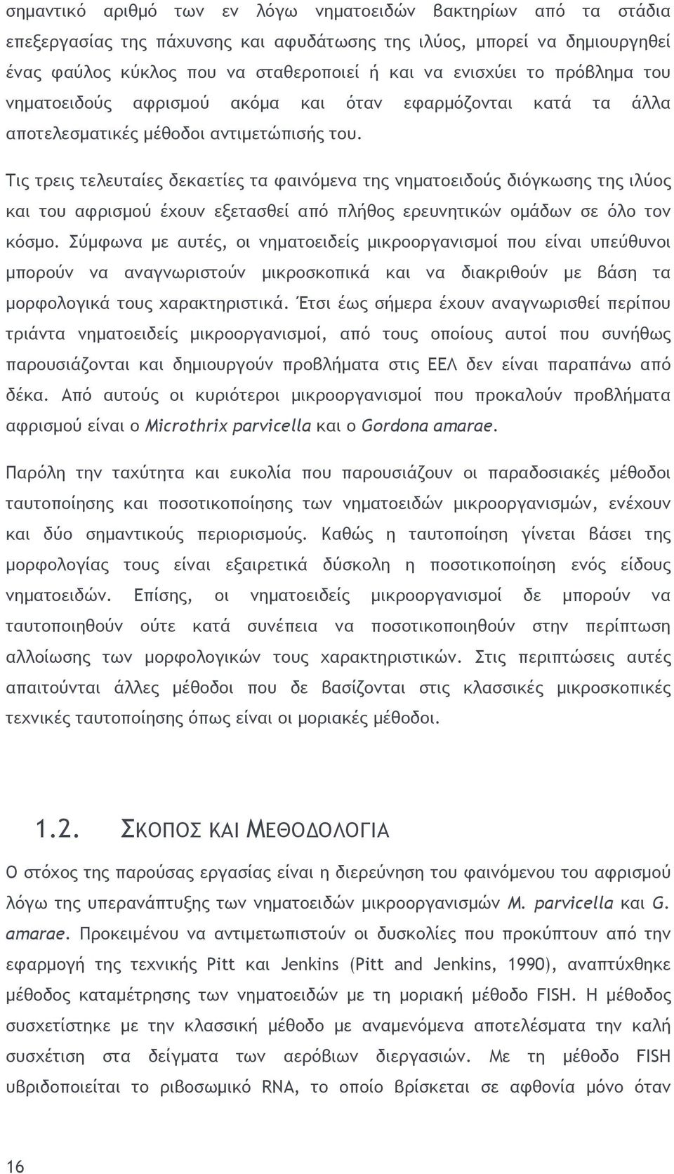 Τις τρεις τελευταίες δεκαετίες τα φαινόμενα της νηματοειδούς διόγκωσης της ιλύος και του αφρισμού έχουν εξετασθεί από πλήθος ερευνητικών ομάδων σε όλο τον κόσμο.