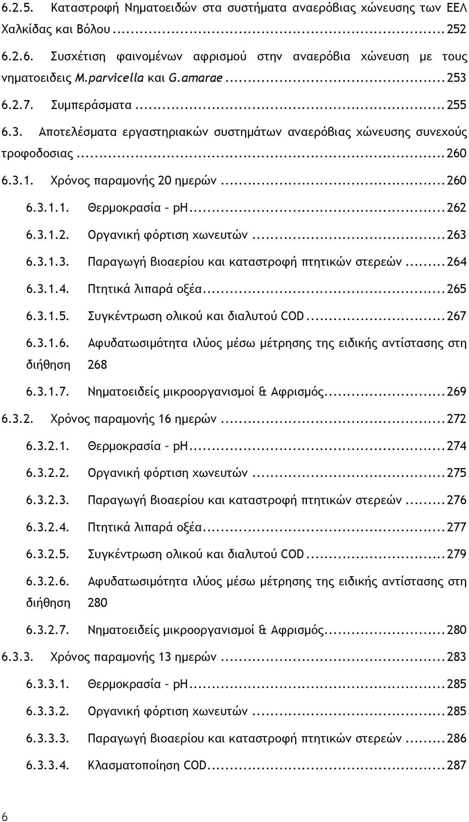 .. 262 6.3.1.2. Οργανική φόρτιση χωνευτών... 263 6.3.1.3. Παραγωγή βιοαερίου και καταστροφή πτητικών στερεών... 264 6.3.1.4. Πτητικά λιπαρά οξέα... 265 6.3.1.5. Συγκέντρωση ολικού και διαλυτού COD.