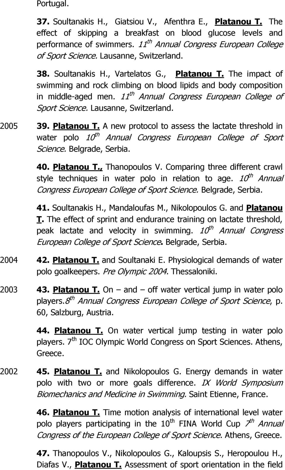 The impact of swimming and rock climbing on blood lipids and body composition in middle-aged men. 11 th Annual Congress European College of Sport Science. Lausanne, Switzerland. 2005 39. Platanou T.