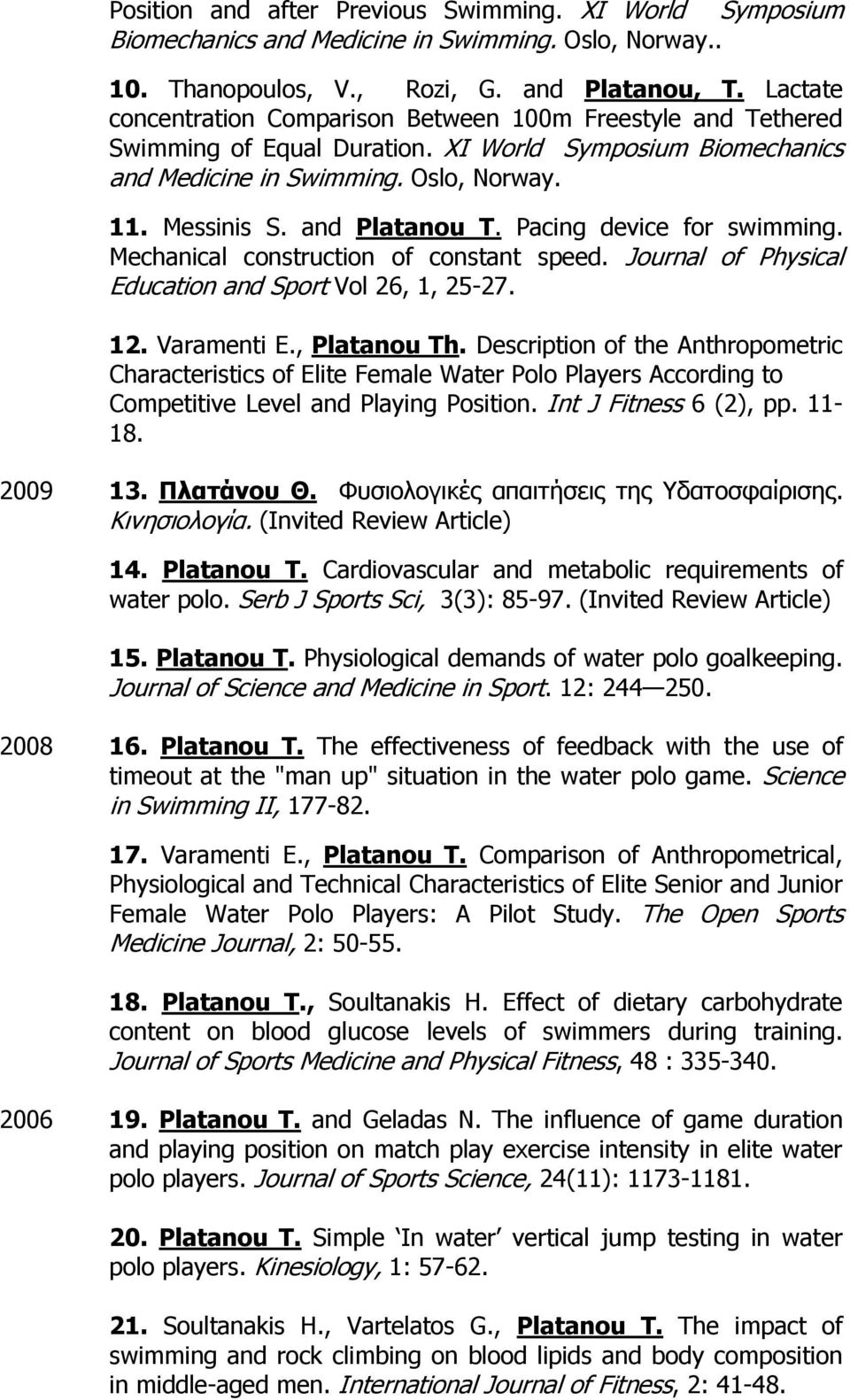 Pacing device for swimming. Mechanical construction of constant speed. Journal of Physical Education and Sport Vol 26, 1, 25-27. 12. Varamenti E., Platanou Th.