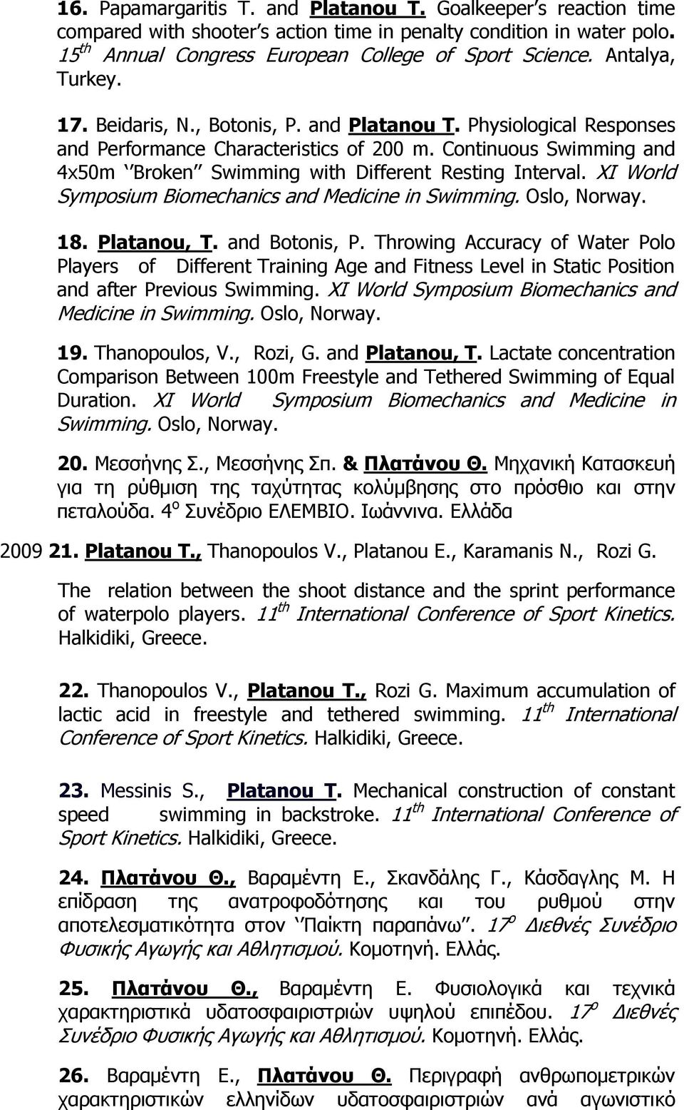 Continuous Swimming and 4x50m Broken Swimming with Different Resting Interval. XI World Symposium Biomechanics and Medicine in Swimming. Oslo, Norway. 18. Platanou, T. and Botonis, P.