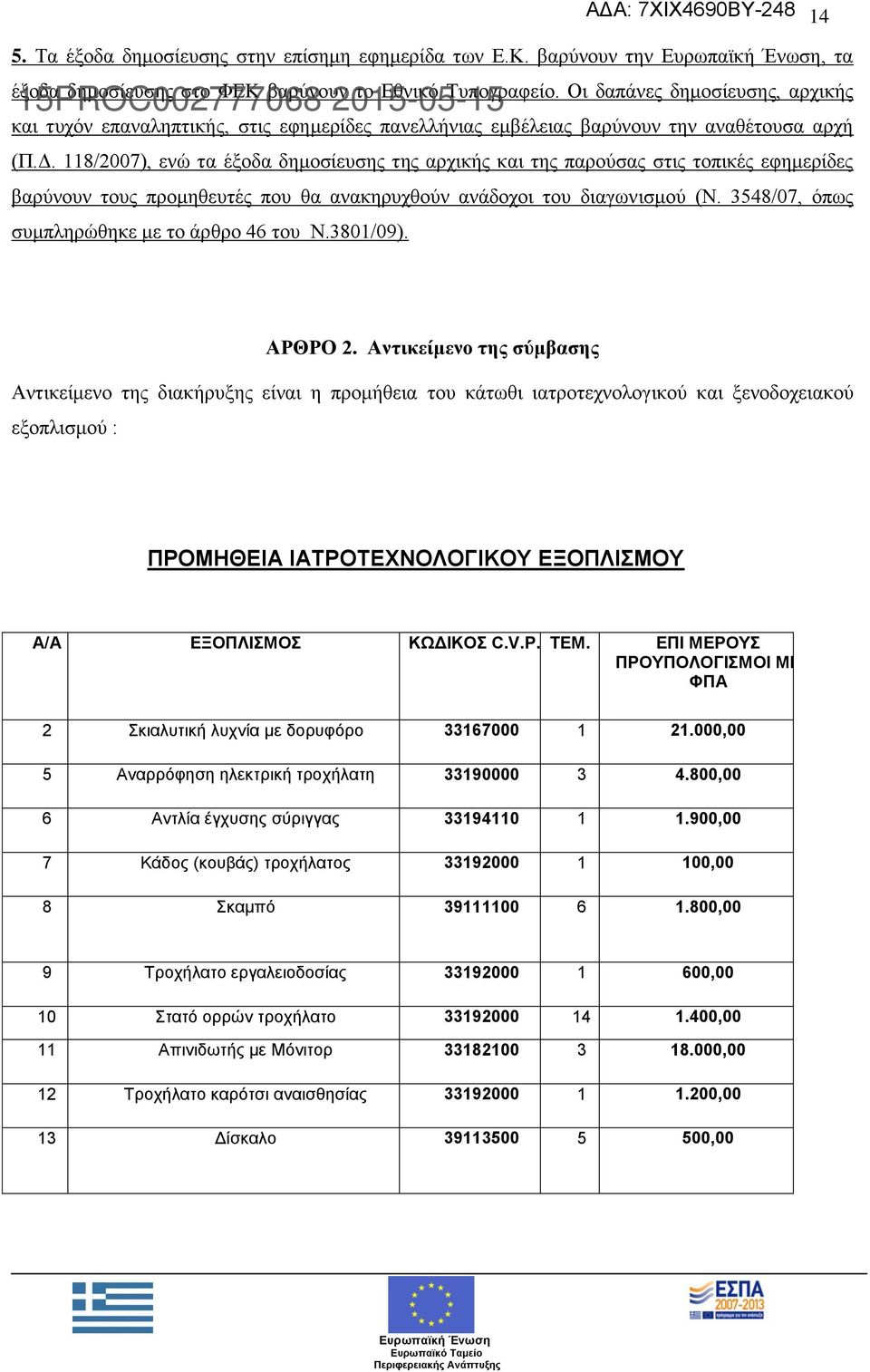 118/2007), ενώ τα έξοδα δημοσίευσης της αρχικής και της παρούσας στις τοπικές εφημερίδες βαρύνουν τους προμηθευτές που θα ανακηρυχθούν ανάδοχοι του διαγωνισμού (Ν.