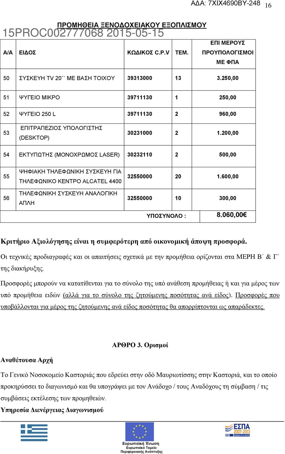 200,00 54 ΕΚΤΥΠΩΤΗΣ (ΜΟΝΟΧΡΩΜΟΣ LASER) 30232110 2 500,00 55 56 ΨΗΦΙΑΚΗ ΤΗΛΕΦΩΝΙΚΗ ΣΥΣΚΕΥΗ ΓΙΑ ΤΗΛΕΦΩΝΙΚΟ ΚΕΝΤΡΟ ALCATEL 4400 ΤΗΛΕΦΩΝΙΚΗ ΣΥΣΚΕΥΗ ΑΝΑΛΟΓΙΚΗ ΑΠΛΗ 32550000 20 1.
