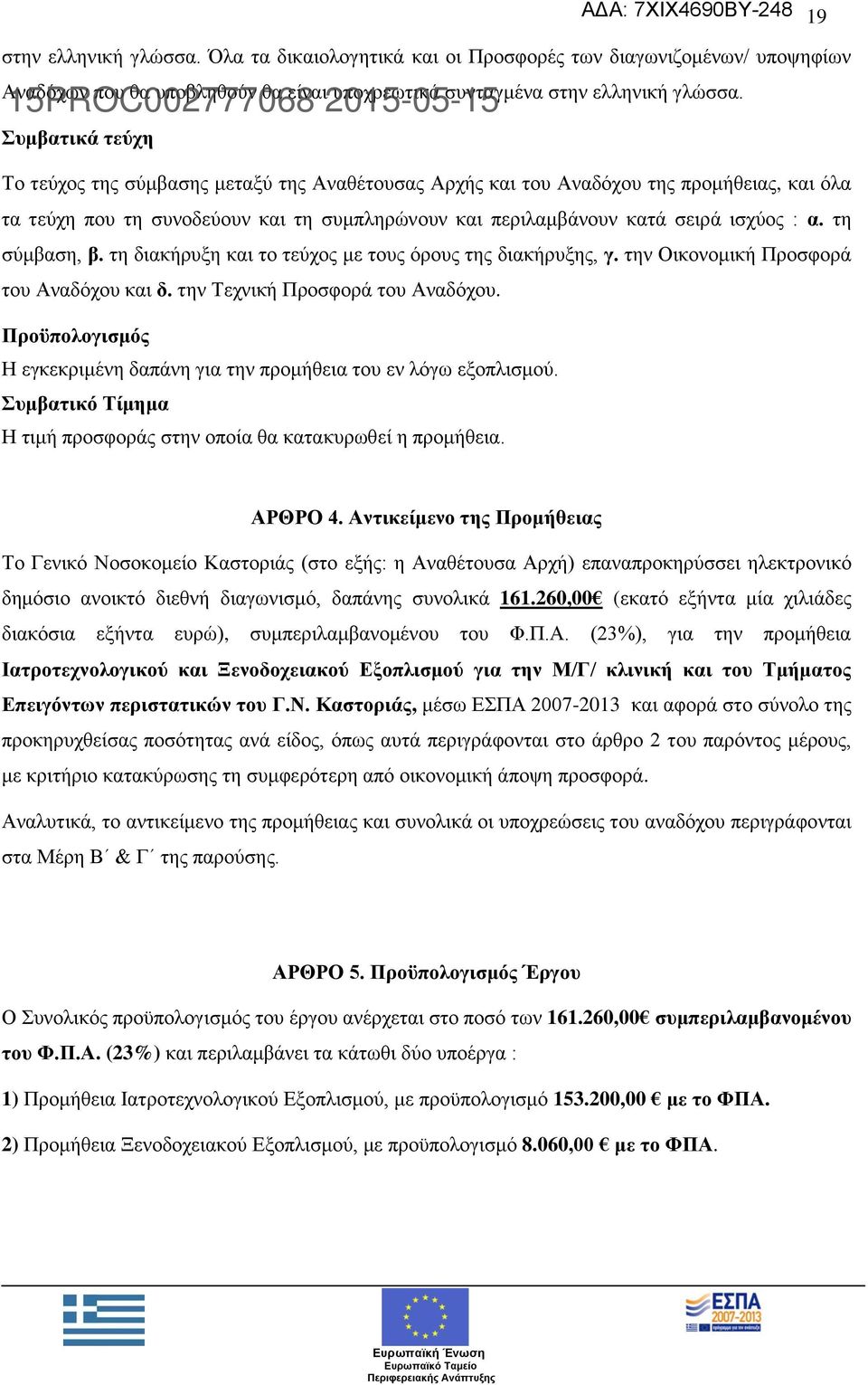 τη σύμβαση, β. τη διακήρυξη και το τεύχος με τους όρους της διακήρυξης, γ. την Οικονομική Προσφορά του Αναδόχου και δ. την Τεχνική Προσφορά του Αναδόχου.