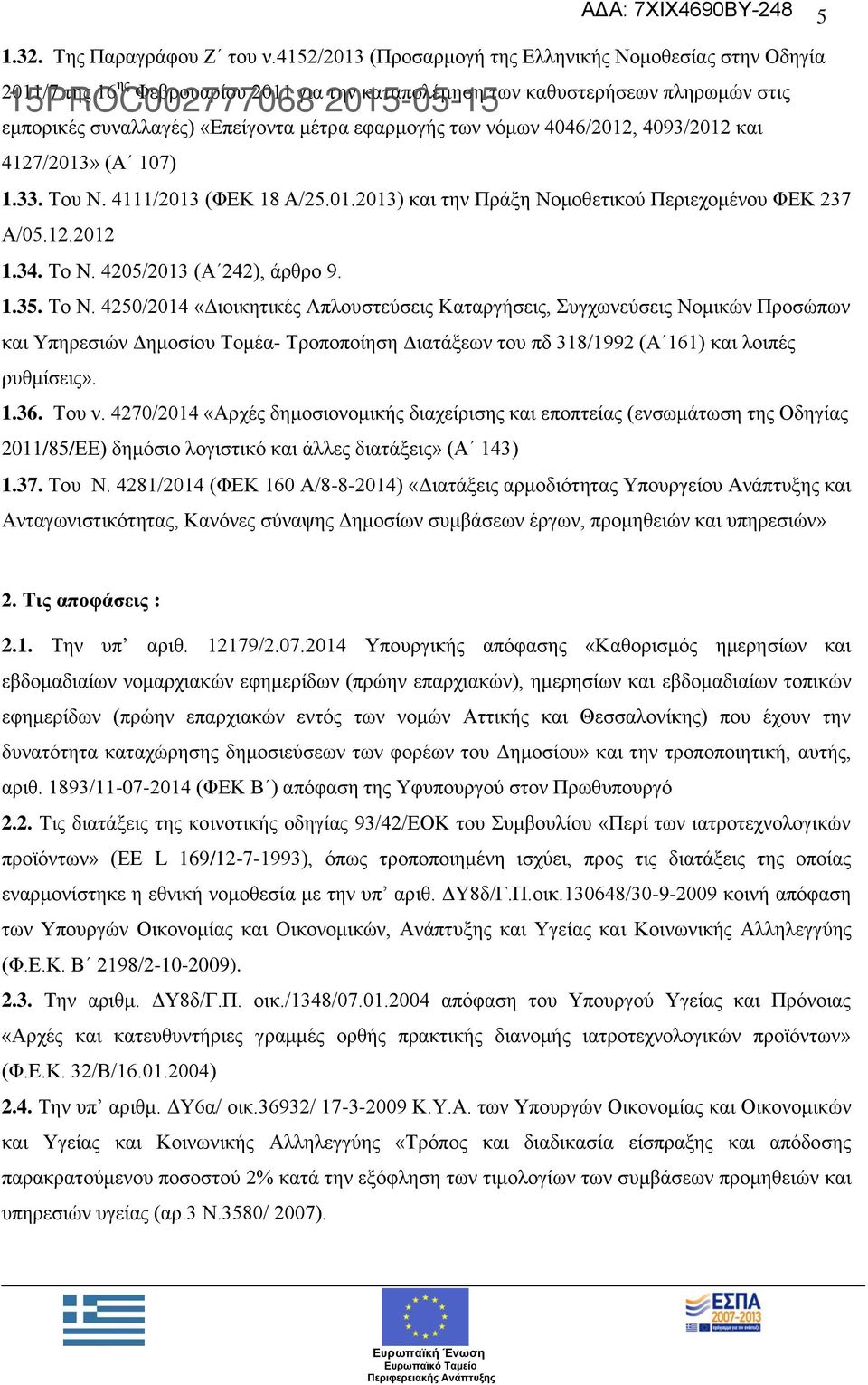 νόμων 4046/2012, 4093/2012 και 4127/2013» (Α 107) 1.33. Του Ν. 4111/2013 (ΦΕΚ 18 Α/25.01.2013) και την Πράξη Νομοθετικού Περιεχομένου ΦΕΚ 237 Α/05.12.2012 1.34. Το Ν. 4205/2013 (Α 242), άρθρο 9. 1.35.